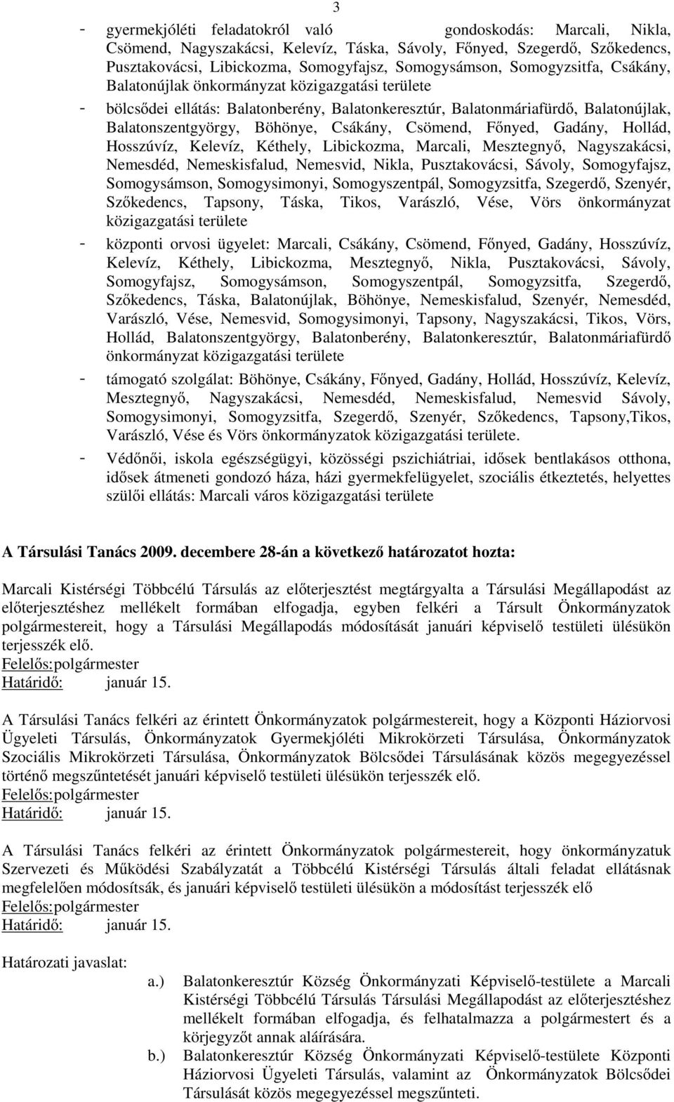 Csömend, Fınyed, Gadány, Hollád, Hosszúvíz, Kelevíz, Kéthely, Libickozma, Marcali, Mesztegnyı, Nagyszakácsi, Nemesdéd, Nemeskisfalud, Nemesvid, Nikla, Pusztakovácsi, Sávoly, Somogyfajsz,