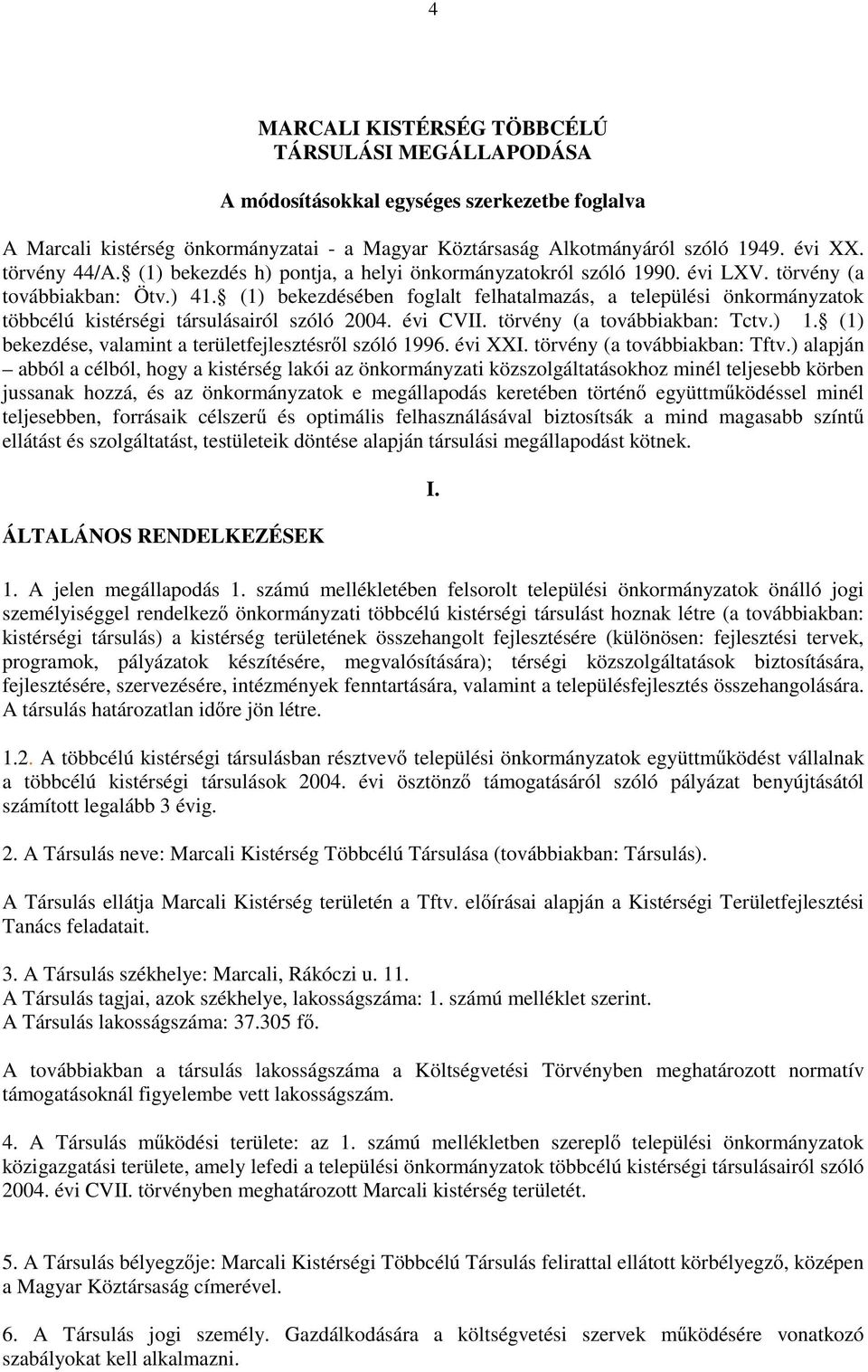 (1) bekezdésében foglalt felhatalmazás, a települési önkormányzatok többcélú kistérségi társulásairól szóló 2004. évi CVII. törvény (a továbbiakban: Tctv.) 1.