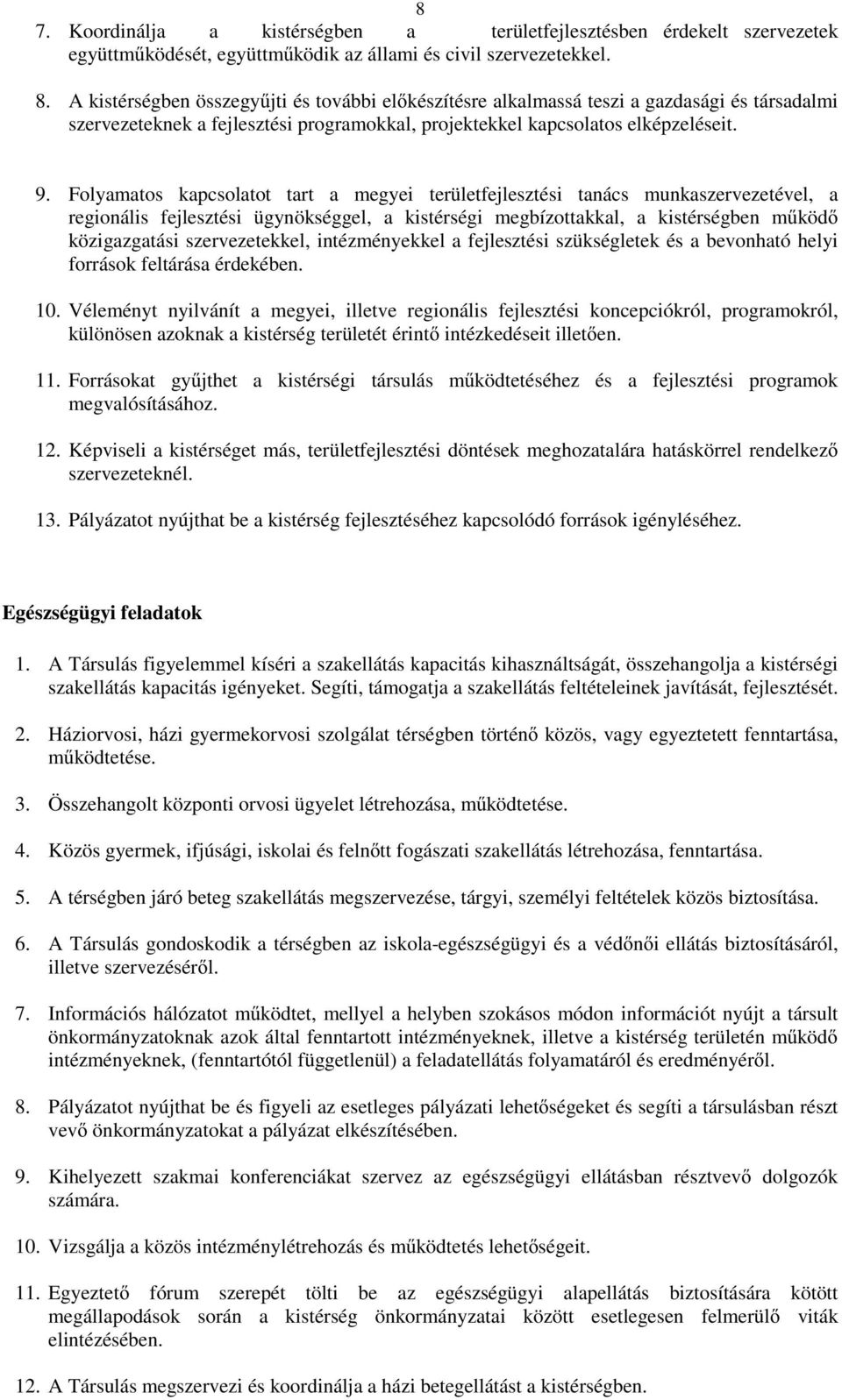 Folyamatos kapcsolatot tart a megyei területfejlesztési tanács munkaszervezetével, a regionális fejlesztési ügynökséggel, a kistérségi megbízottakkal, a kistérségben mőködı közigazgatási