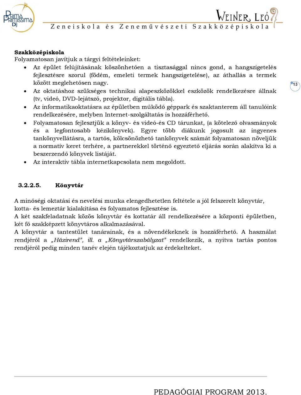 Az informatikaoktatásra az épületben működő géppark és szaktanterem áll tanulóink rendelkezésére, melyben Internet-szolgáltatás is hozzáférhető.