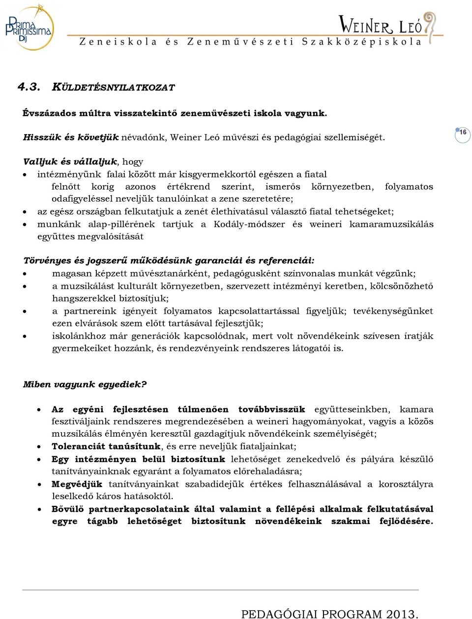 tanulóinkat a zene szeretetére; az egész országban felkutatjuk a zenét élethivatásul választő fiatal tehetségeket; munkánk alap-pillérének tartjuk a Kodály-módszer és weineri kamaramuzsikálás