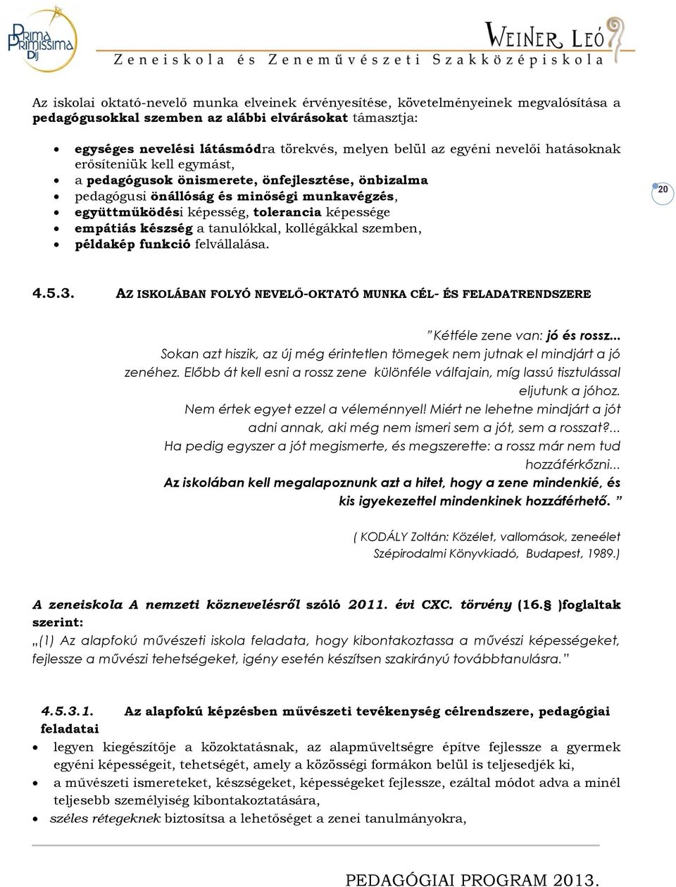 empátiás készség a tanulókkal, kollégákkal szemben, példakép funkció felvállalása. 20 4.5.3. AZ ISKOLÁBAN FOLYÓ NEVELŐ-OKTATÓ MUNKA CÉL- ÉS FELADATRENDSZERE Kétféle zene van: jó és rossz.