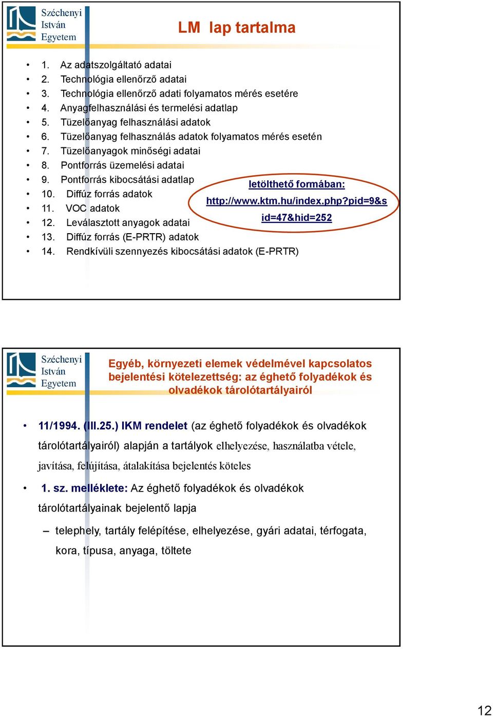 Pontforrás kibocsátási adatlap letölthető formában: 10. Diffúz forrás adatok http://www.ktm.hu/index.php?pid=9&s 11. VOC adatok id=47&hid=252 12. Leválasztott anyagok adatai 13.