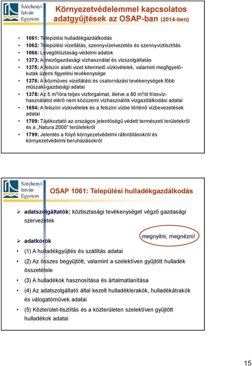 közműves vízellátási és csatornázási tevékenységek főbb műszaki-gazdasági adatai 1378: Az 5 m 3 /óra teljes vízforgalmat, illetve a 80 m 3 /d frissvízhasználatot elérő nem közüzemi vízhasználók