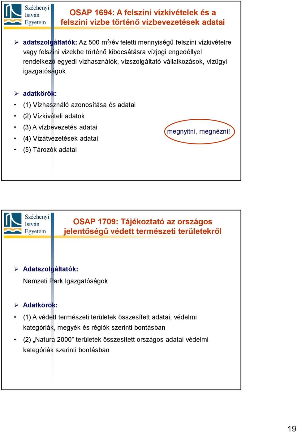 vízbevezetés adatai (4) Vízátvezetések adatai (5) Tározók adatai OSAP 1709: Tájékoztató az országos jelentőségű védett természeti területekről Adatszolgáltatók: Nemzeti Park Igazgatóságok