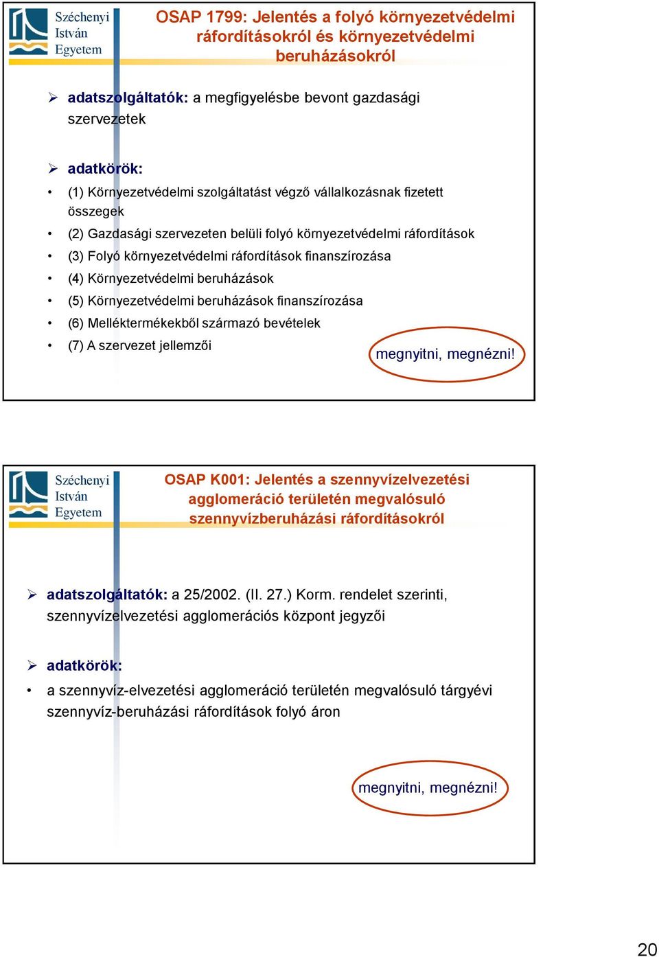 beruházások (5) Környezetvédelmi beruházások finanszírozása (6) Melléktermékekből származó bevételek (7) A szervezet jellemzői OSAP K001: Jelentés a szennyvízelvezetési agglomeráció területén