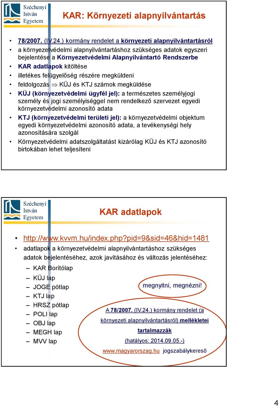 kitöltése illetékes felügyelőség részére megküldeni feldolgozás KÜJ és KTJ számok megküldése KÜJ (környezetvédelmi ügyfél jel): a természetes személyjogi személy és jogi személyiséggel nem rendelkező