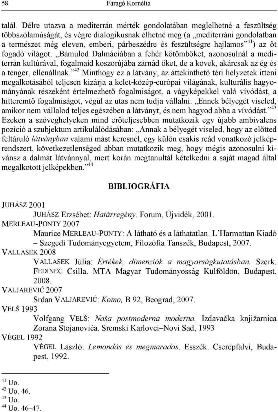 feszültségre hajlamos 41 ) az ıt fogadó világot.