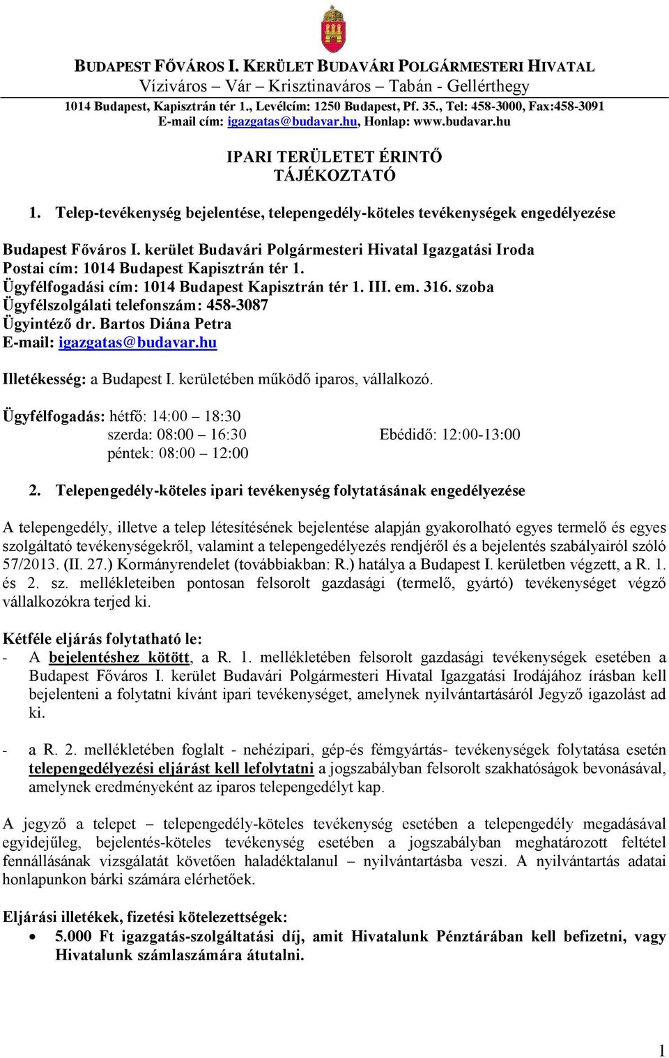 Telep-tevékenység bejelentése, telepengedély-köteles tevékenységek engedélyezése Budapest Főváros I. kerület Budavári Polgármesteri Hivatal Igazgatási Iroda Postai cím: 1014 Budapest Kapisztrán tér 1.