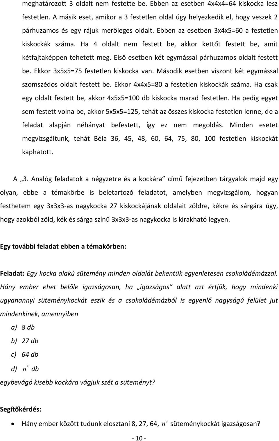 Ha 4 oldalt nem festett be, akkor kettőt festett be, amit kétfajtaképpen tehetett meg. Első esetben két egymással párhuzamos oldalt festett be. Ekkor x5x5=75 festetlen kiskocka van.