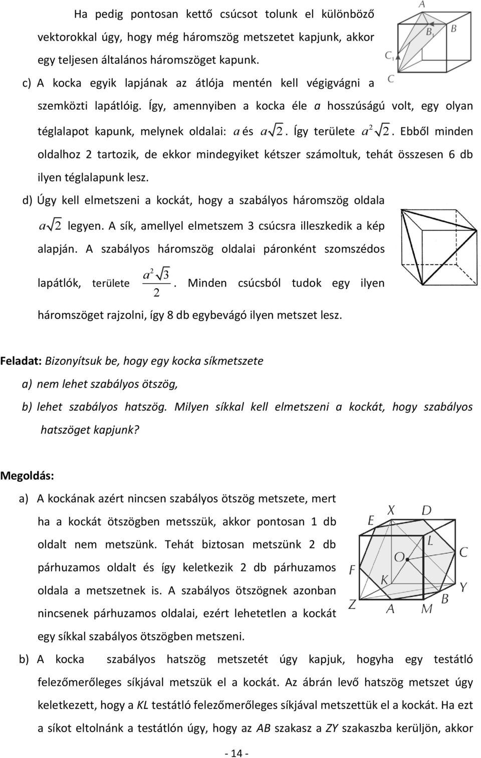 Ebből minden oldalhoz tartozik, de ekkor mindegyiket kétszer számoltuk, tehát összesen 6 db ilyen téglalapunk lesz. d) Úgy kell elmetszeni a kockát, hogy a szabályos háromszög oldala a legyen.