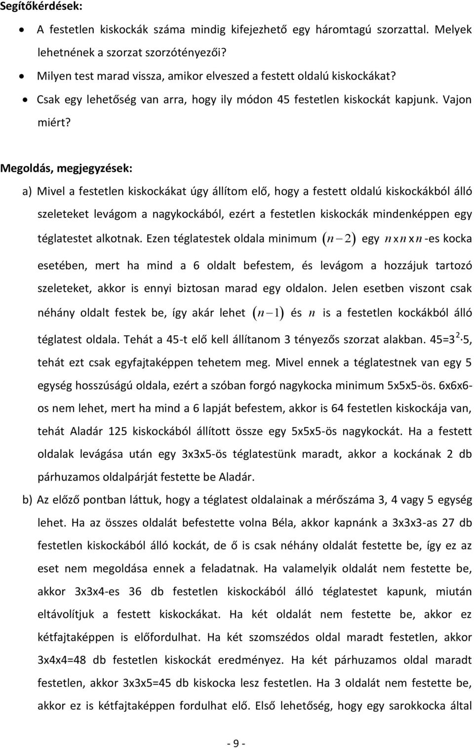 Megoldás, megjegyzések: a) Mivel a festetlen kiskockákat úgy állítom elő, hogy a festett oldalú kiskockákból álló szeleteket levágom a nagykockából, ezért a festetlen kiskockák mindenképpen egy