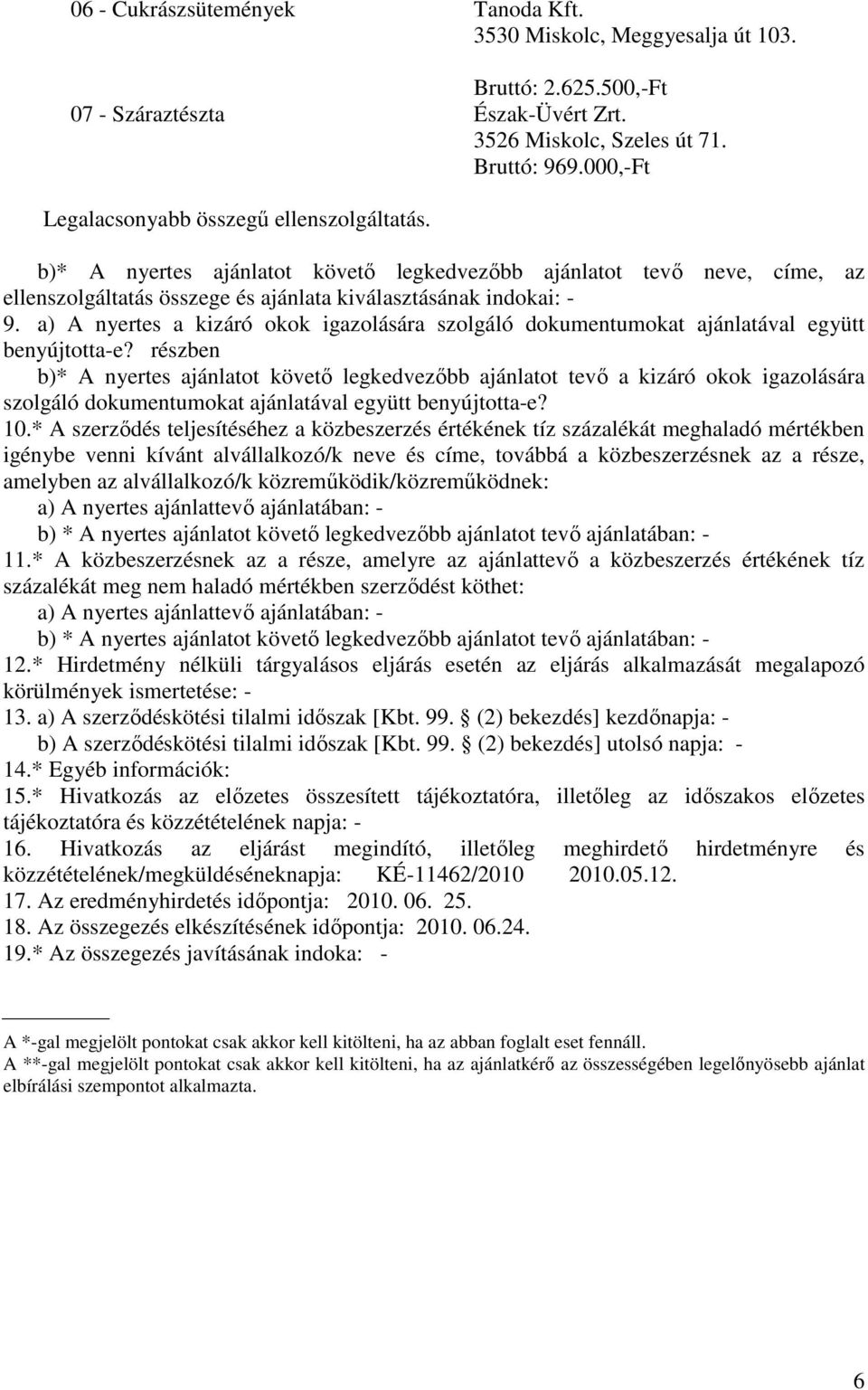 a) A nyertes a kizáró okok igazolására szolgáló dokumentumokat ajánlatával együtt benyújtotta-e?