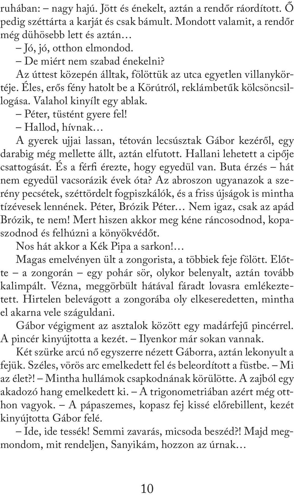 Péter, tüstént gyere fel! Hallod, hívnak A gyerek ujjai lassan, tétován lecsúsztak Gábor kezéről, egy darabig még mellette állt, aztán elfutott. Hallani lehetett a cipője csattogását.