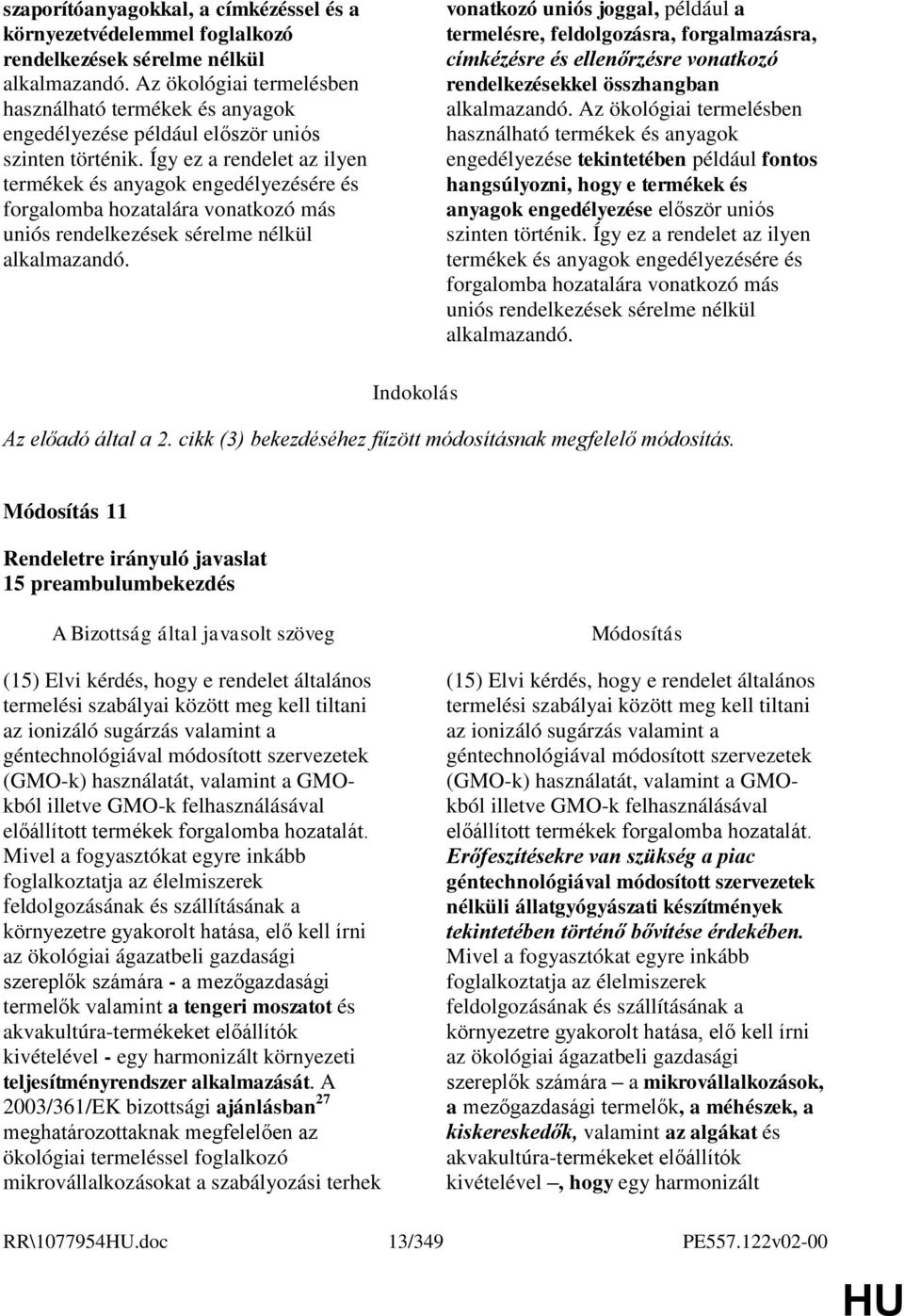 Így ez a rendelet az ilyen termékek és anyagok engedélyezésére és forgalomba hozatalára vonatkozó más uniós rendelkezések sérelme nélkül alkalmazandó.