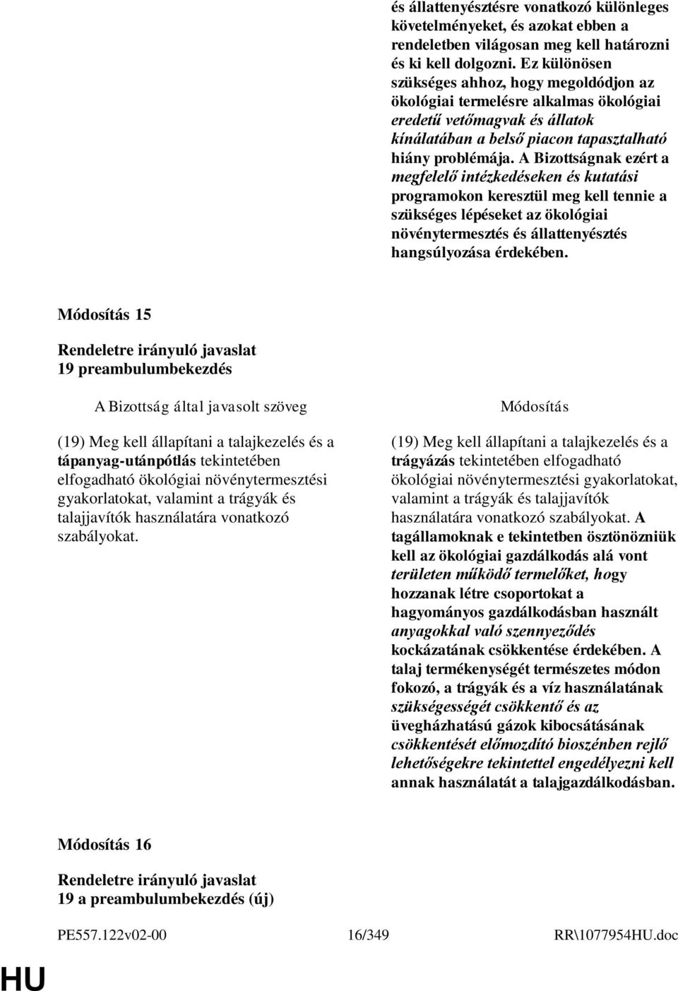 A Bizottságnak ezért a megfelelő intézkedéseken és kutatási programokon keresztül meg kell tennie a szükséges lépéseket az ökológiai növénytermesztés és állattenyésztés hangsúlyozása érdekében.