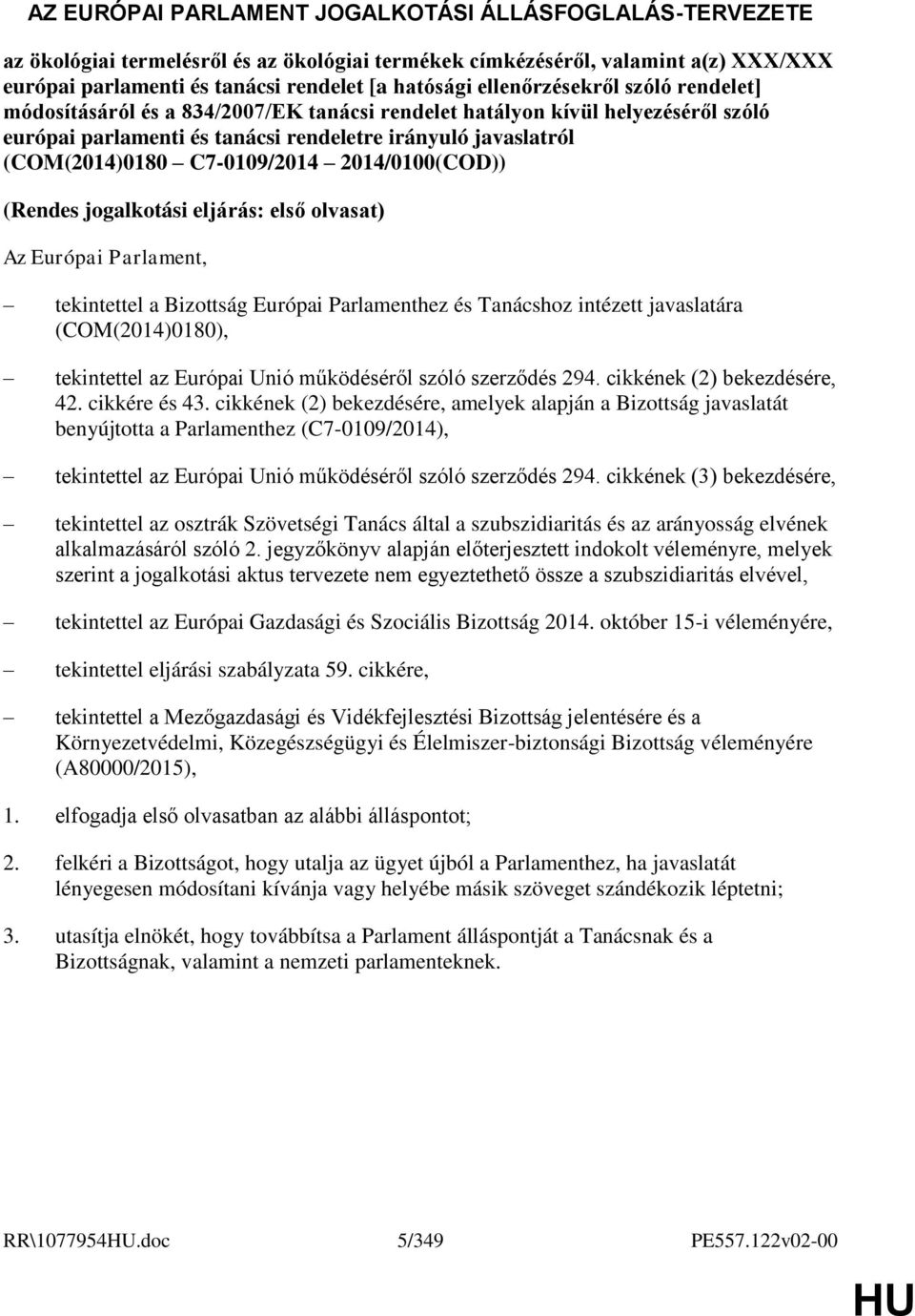 C7-0109/2014 2014/0100(COD)) (Rendes jogalkotási eljárás: első olvasat) Az Európai Parlament, tekintettel a Bizottság Európai Parlamenthez és Tanácshoz intézett javaslatára (COM(2014)0180),