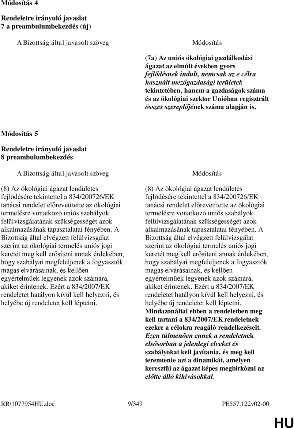 5 8 preambulumbekezdés (8) Az ökológiai ágazat lendületes fejlődésére tekintettel a 834/200726/EK tanácsi rendelet előrevetítette az ökológiai termelésre vonatkozó uniós szabályok felülvizsgálatának