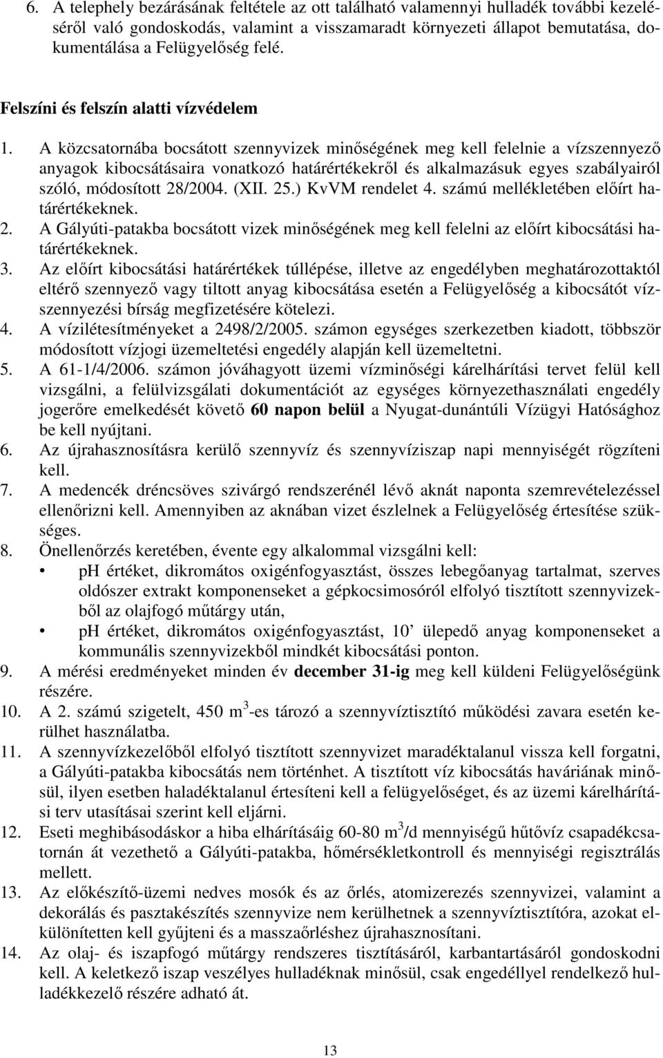 A közcsatornába bocsátott szennyvizek minőségének meg kell felelnie a vízszennyező anyagok kibocsátásaira vonatkozó határértékekről és alkalmazásuk egyes szabályairól szóló, módosított 28/2004. (XII.