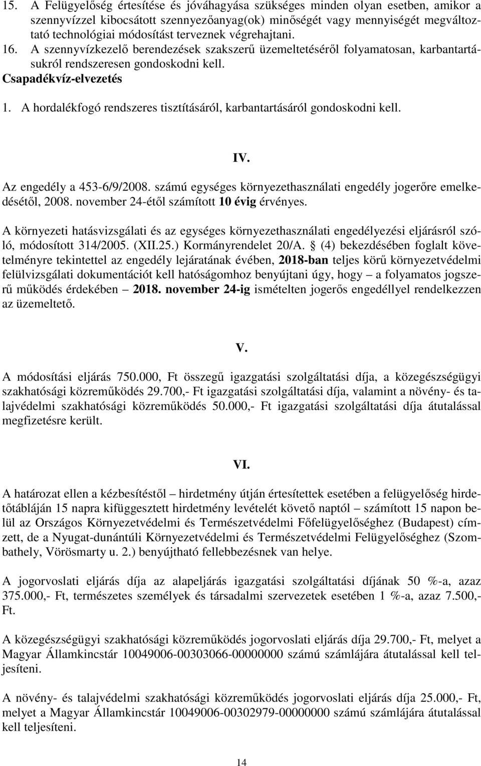 A hordalékfogó rendszeres tisztításáról, karbantartásáról gondoskodni kell. IV. Az engedély a 453-6/9/2008. számú egységes környezethasználati engedély jogerőre emelkedésétől, 2008.