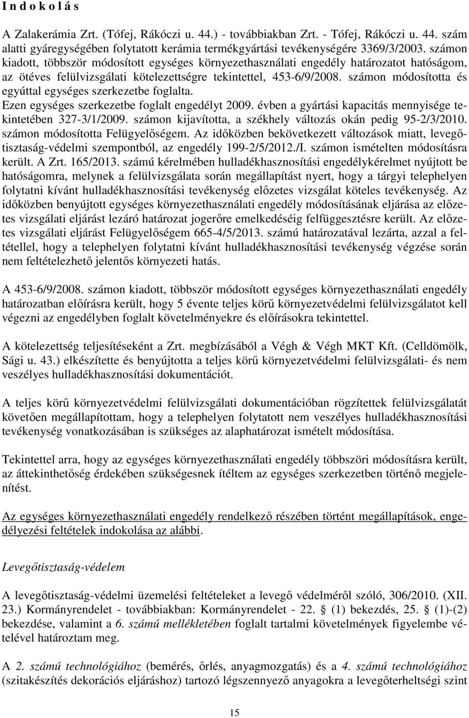 számon módosította és egyúttal egységes szerkezetbe foglalta. Ezen egységes szerkezetbe foglalt engedélyt 2009. évben a gyártási kapacitás mennyisége tekintetében 327-3/1/2009.