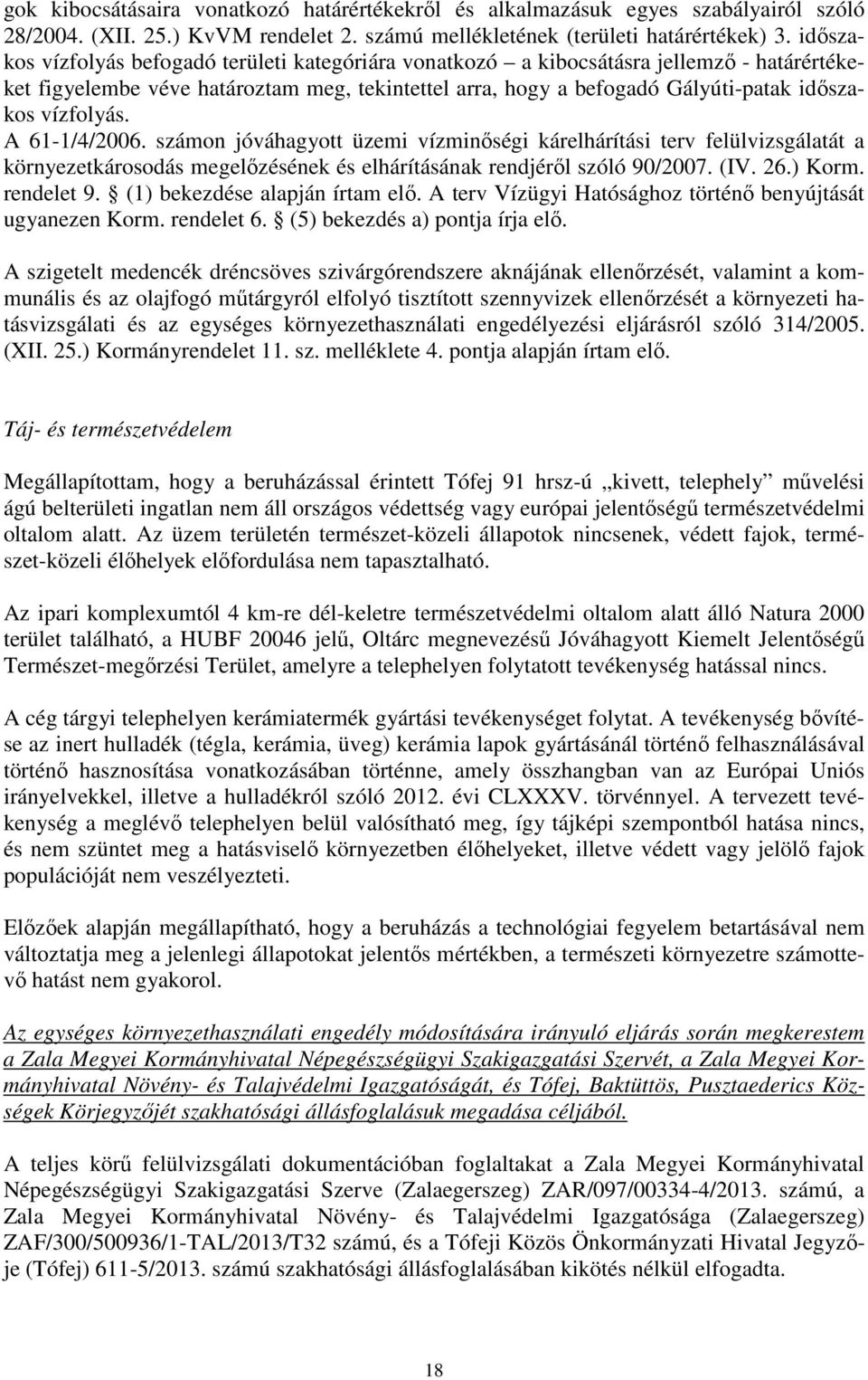 vízfolyás. A 61-1/4/2006. számon jóváhagyott üzemi vízminőségi kárelhárítási terv felülvizsgálatát a környezetkárosodás megelőzésének és elhárításának rendjéről szóló 90/2007. (IV. 26.) Korm.