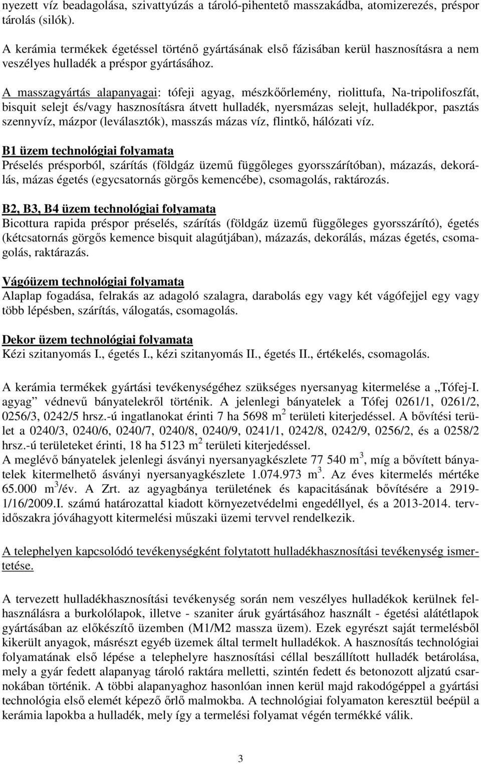 A masszagyártás alapanyagai: tófeji agyag, mészkőőrlemény, riolittufa, Na-tripolifoszfát, bisquit selejt és/vagy hasznosításra átvett hulladék, nyersmázas selejt, hulladékpor, pasztás szennyvíz,