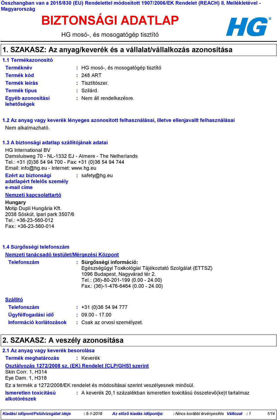 2 Az anyag vagy keverék lényeges azonosított felhasználásai, illetve ellenjavallt felhasználásai Nem alkalmazható. 1.