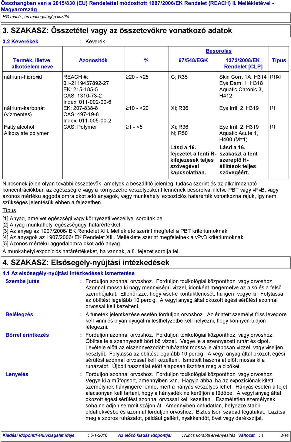 Alkoxylate polymer EK 207-838-8 CAS 497-19-8 Index 011-005-00-2 A munkahelyi expozíciós határértékeket, ha vannak, a 8. fejezet sorolja fel. % 67/548/EGK 1272/2008/EK Típus Rendelet [CLP] Lásd a 16.