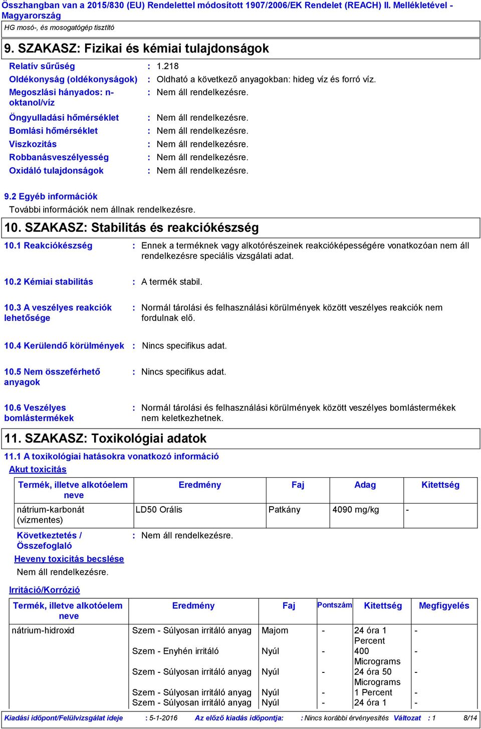 1 Reakciókészség Ennek a terméknek vagy alkotórészeinek reakcióképességére vonatkozóan nem áll rendelkezésre speciális vizsgálati adat. 10.