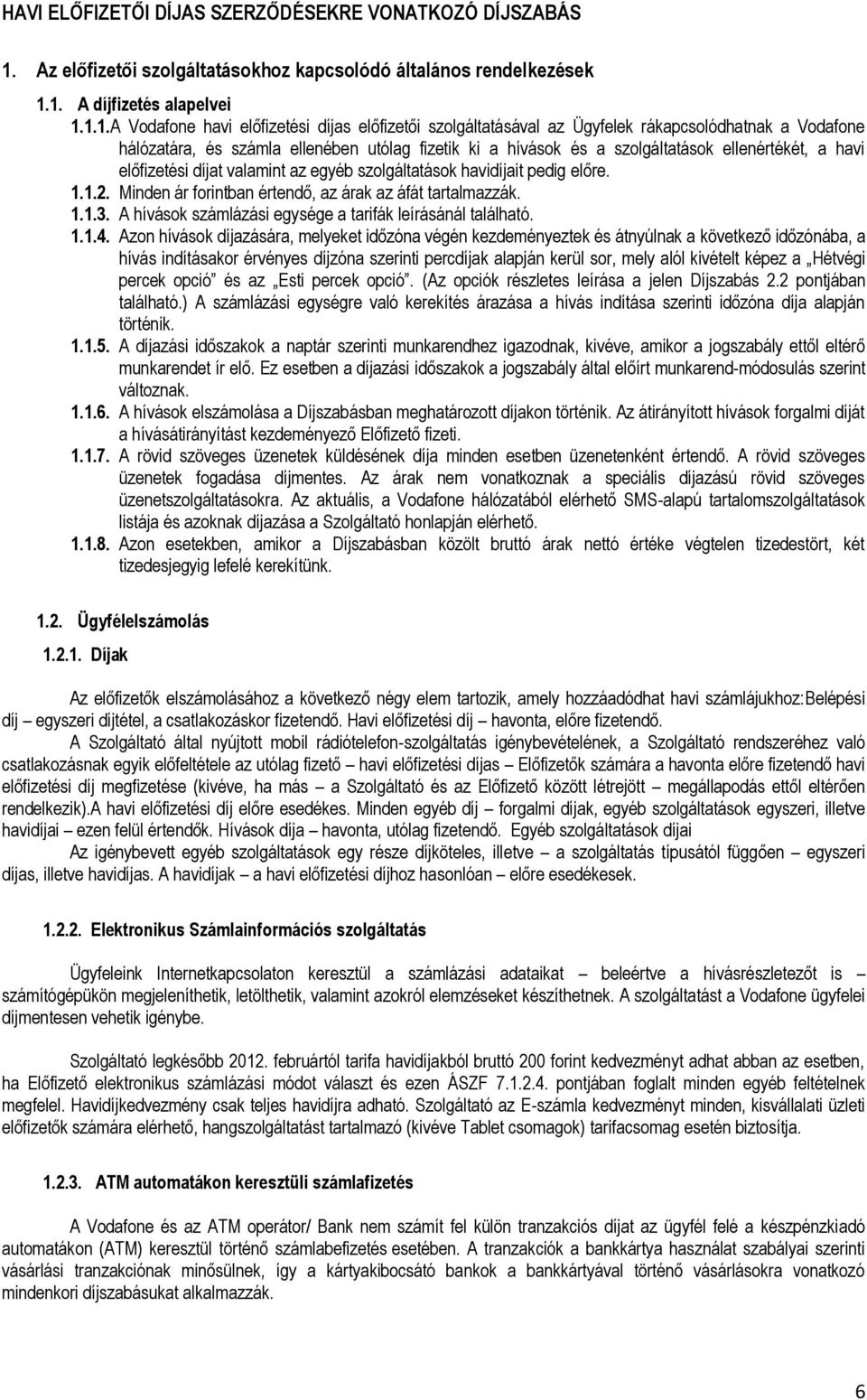 1. A díjfizetés alapelvei 1.1.1. A Vodafone havi előfizetési díjas előfizetői szolgáltatásával az Ügyfelek rákapcsolódhatnak a Vodafone hálózatára, és számla ellenében utólag fizetik ki a hívások és