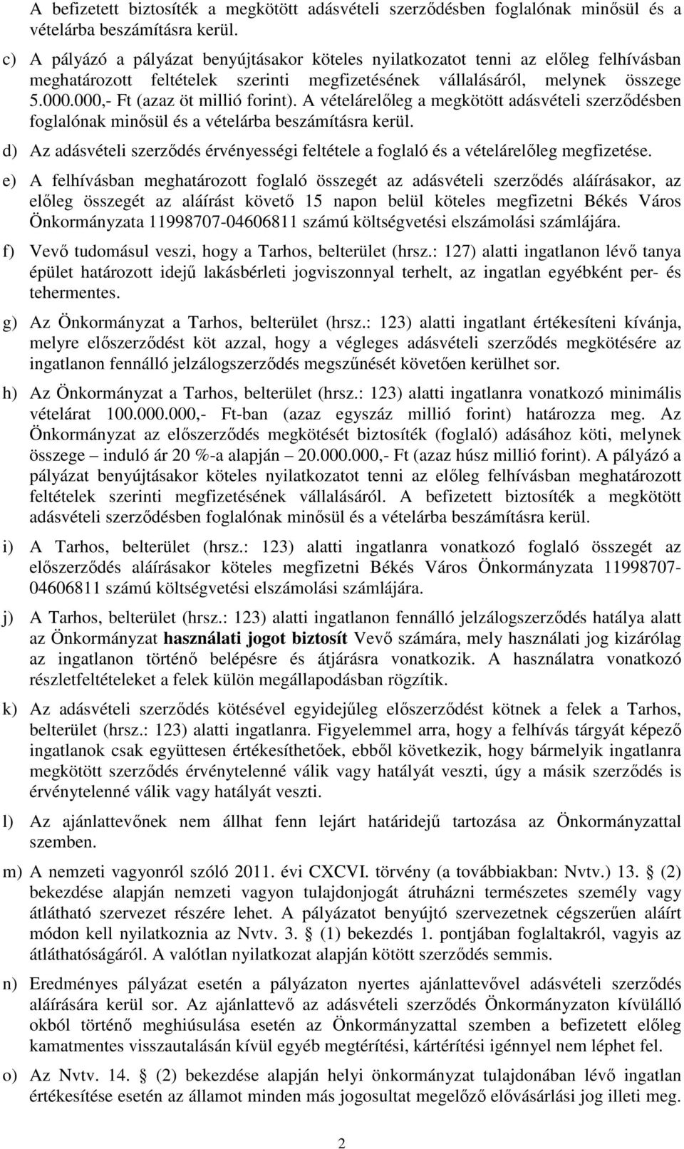 000,- Ft (azaz öt millió forint). A vételárelőleg a megkötött adásvételi szerződésben foglalónak minősül és a vételárba beszámításra kerül.