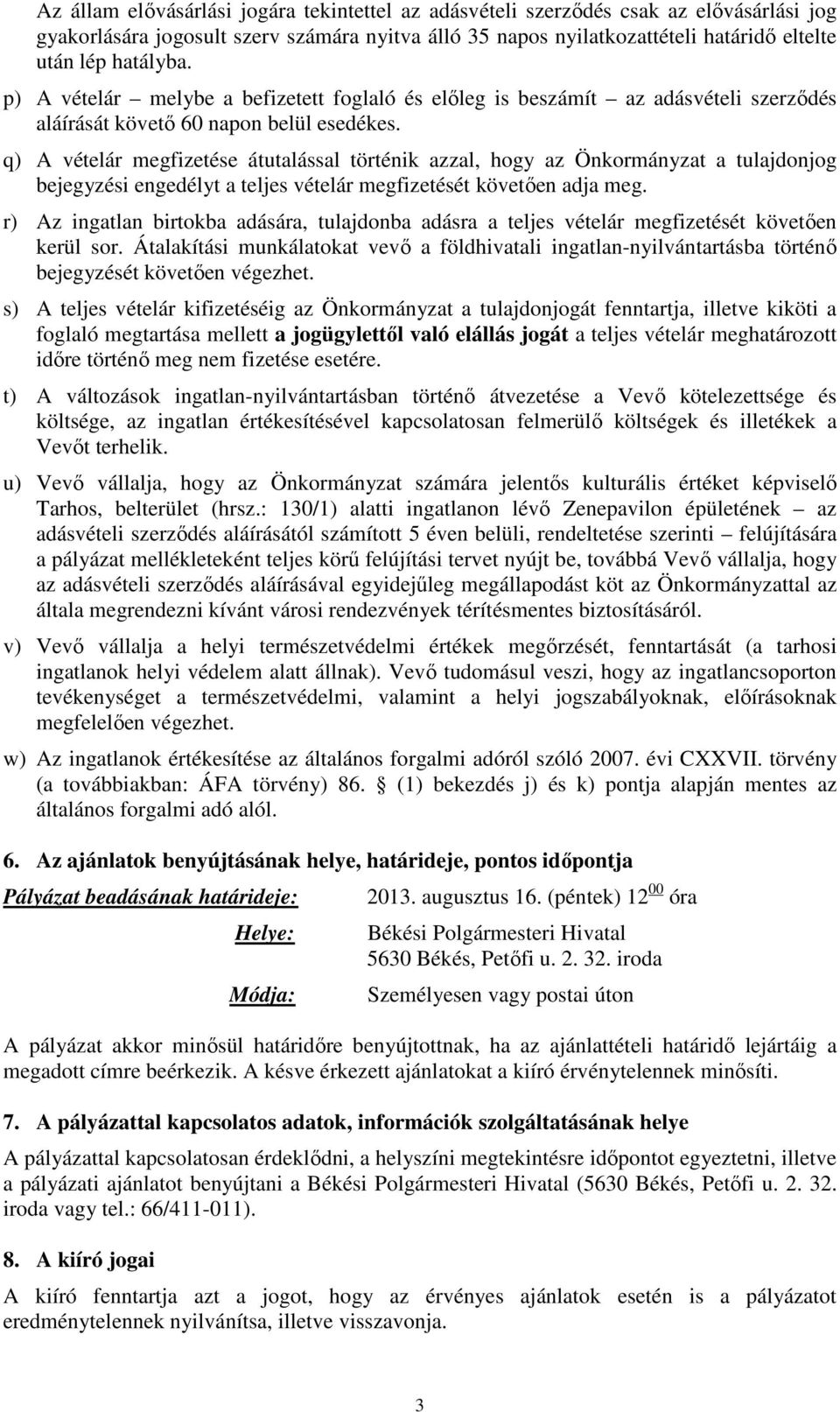 q) A vételár megfizetése átutalással történik azzal, hogy az Önkormányzat a tulajdonjog bejegyzési engedélyt a teljes vételár megfizetését követően adja meg.