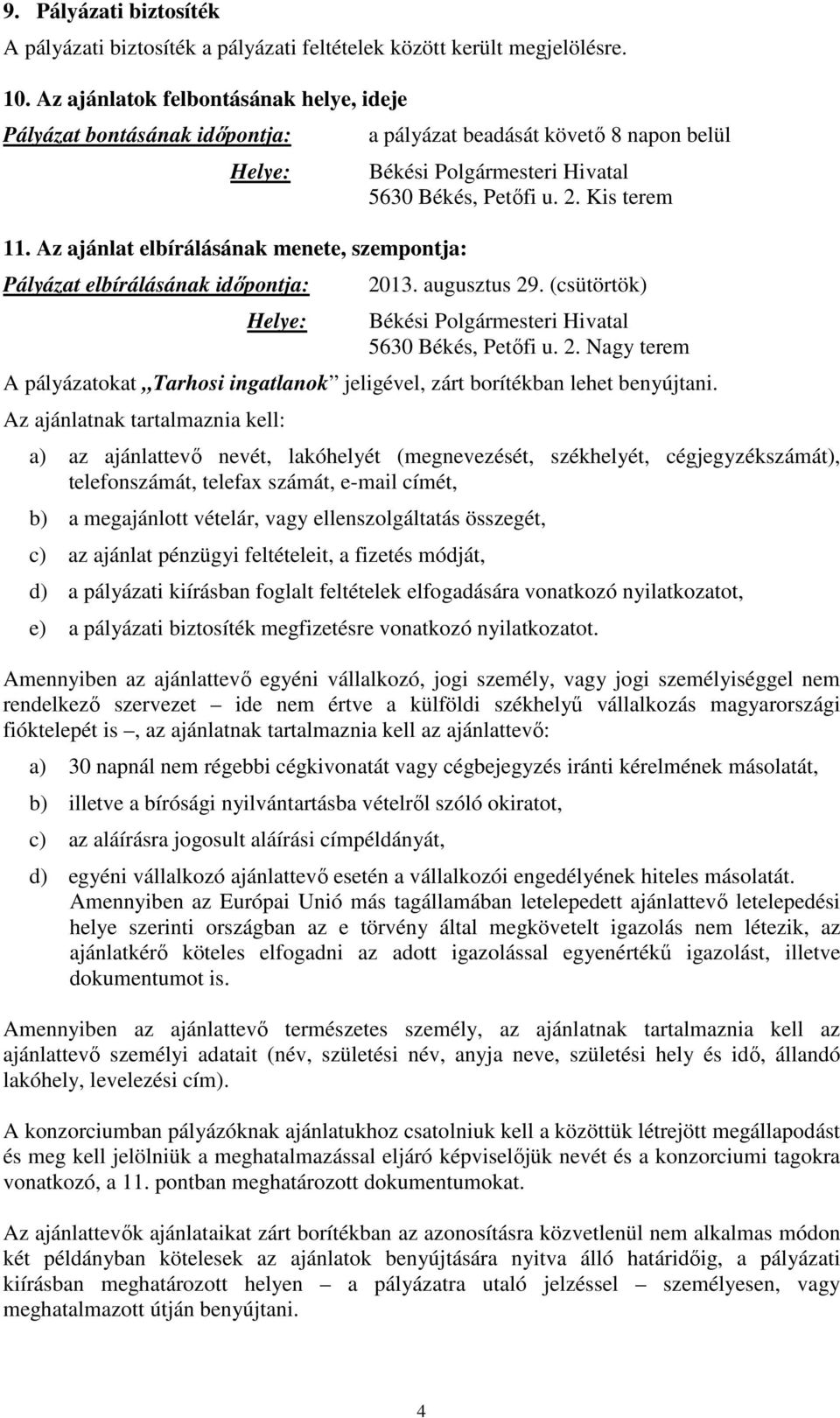 augusztus 29. (csütörtök) Békési Polgármesteri Hivatal 5630 Békés, Petőfi u. 2. Nagy terem A pályázatokat Tarhosi ingatlanok jeligével, zárt borítékban lehet benyújtani.