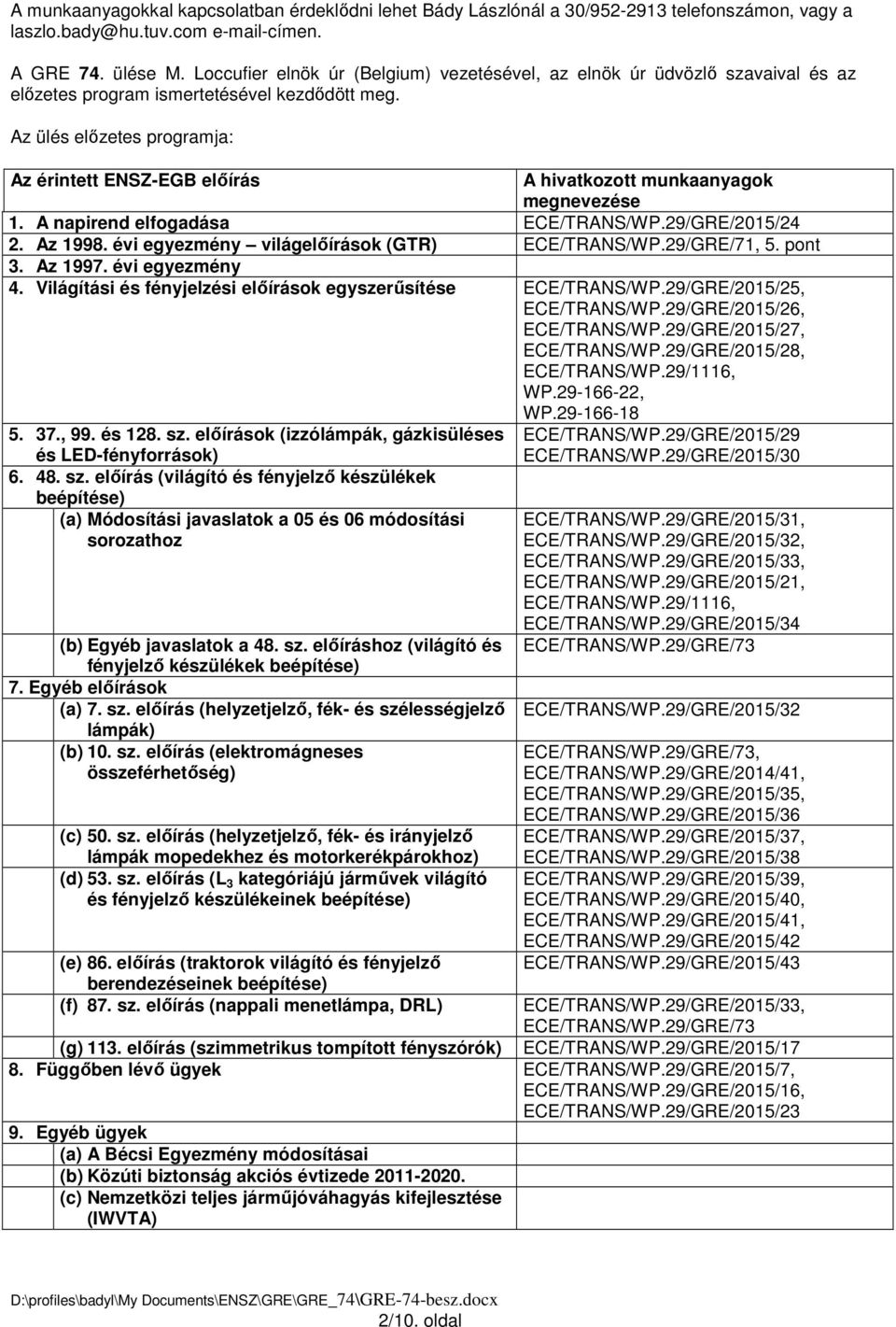 Az ülés előzetes programja: Az érintett ENSZ-EGB előírás A hivatkozott munkaanyagok megnevezése 1. A napirend elfogadása ECE/TRANS/WP.29/GRE/2015/24 2. Az 1998.