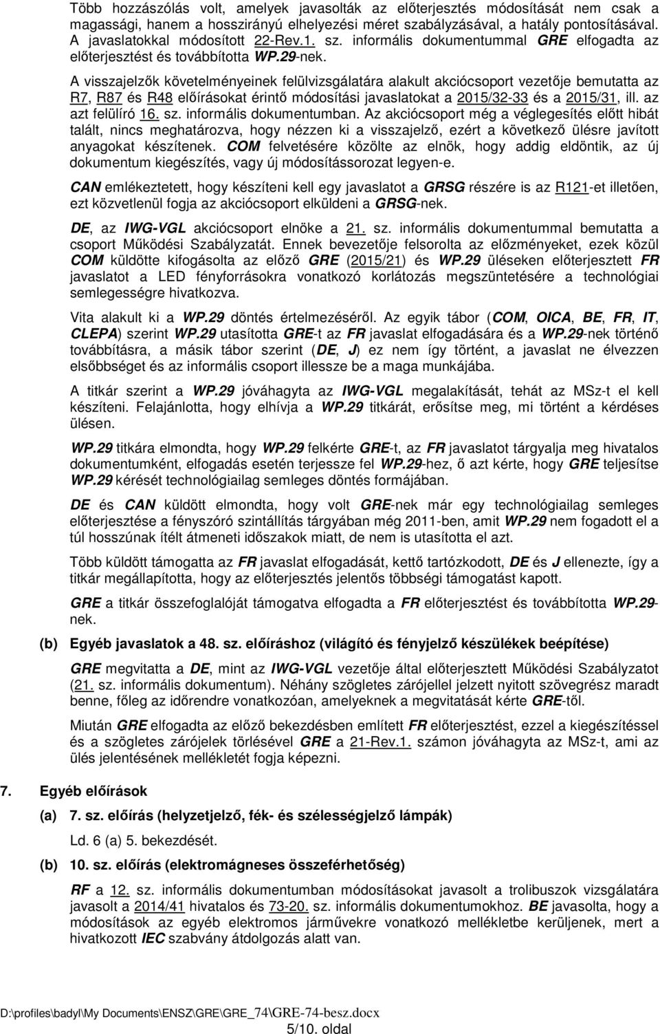 A visszajelzők követelményeinek felülvizsgálatára alakult akciócsoport vezetője bemutatta az R7, R87 és R48 előírásokat érintő módosítási javaslatokat a 2015/32-33 és a 2015/31, ill.