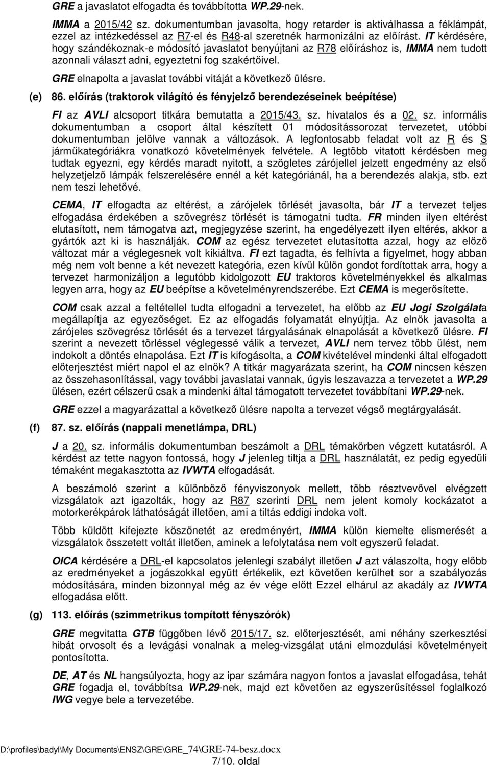 IT kérdésére, hogy szándékoznak-e módosító javaslatot benyújtani az R78 előíráshoz is, IMMA nem tudott azonnali választ adni, egyeztetni fog szakértőivel.