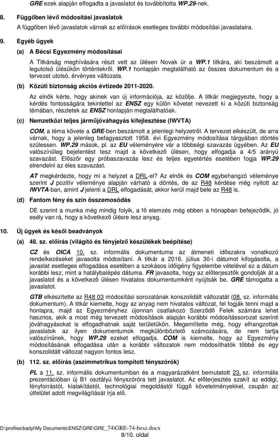 (b) Közúti biztonság akciós évtizede 2011-2020. Az elnök kérte, hogy akinek van új információja, az közölje.