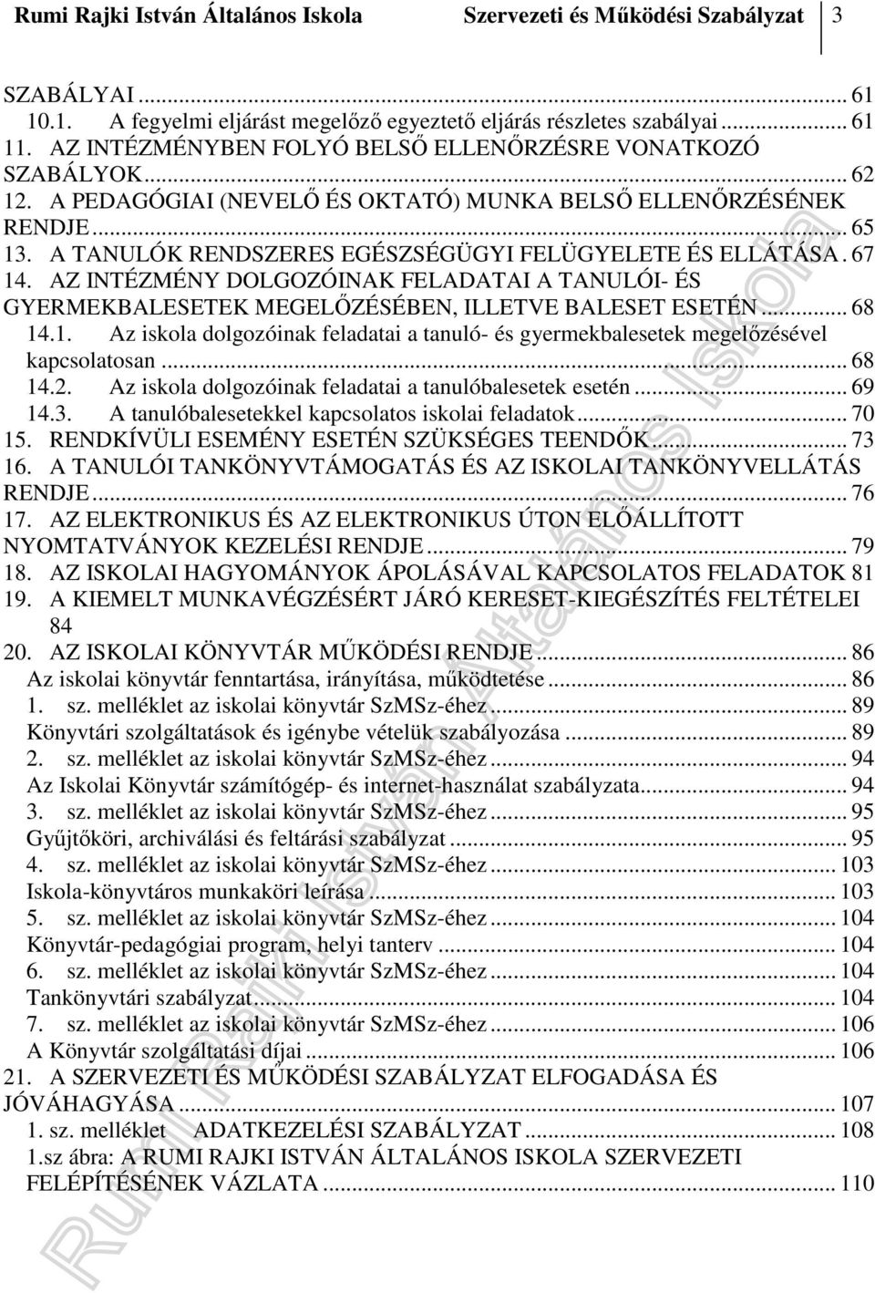 A TANULÓK RENDSZERES EGÉSZSÉGÜGYI FELÜGYELETE ÉS ELLÁTÁSA. 67 14. AZ INTÉZMÉNY DOLGOZÓINAK FELADATAI A TANULÓI- ÉS GYERMEKBALESETEK MEGELŐZÉSÉBEN, ILLETVE BALESET ESETÉN... 68 14.1. Az iskola dolgozóinak feladatai a tanuló- és gyermekbalesetek megelőzésével kapcsolatosan.