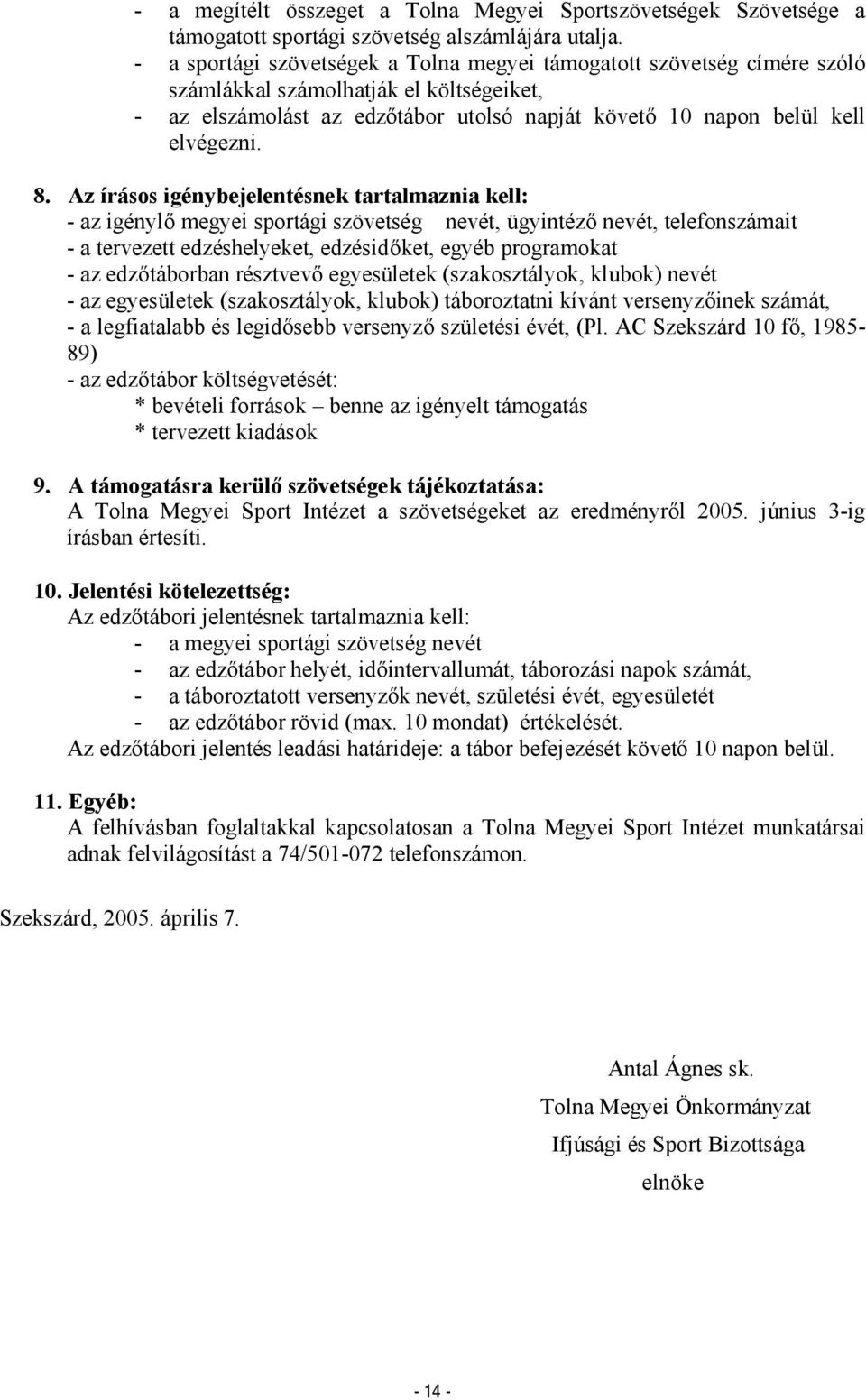 Az írásos igénybejelentésnek tartalmaznia kell: - az igénylő megyei sportági szövetség nevét, ügyintéző nevét, telefonszámait - a tervezett edzéshelyeket, edzésidőket, egyéb programokat - az