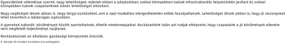 Lehetőséget látunk abban is, hogy jó viszonyokat lehet teremteni a labdarúgás egészében. A gyerekek kulturált, körülmények között sportolhatnak, élhetik mindennapjaikat.