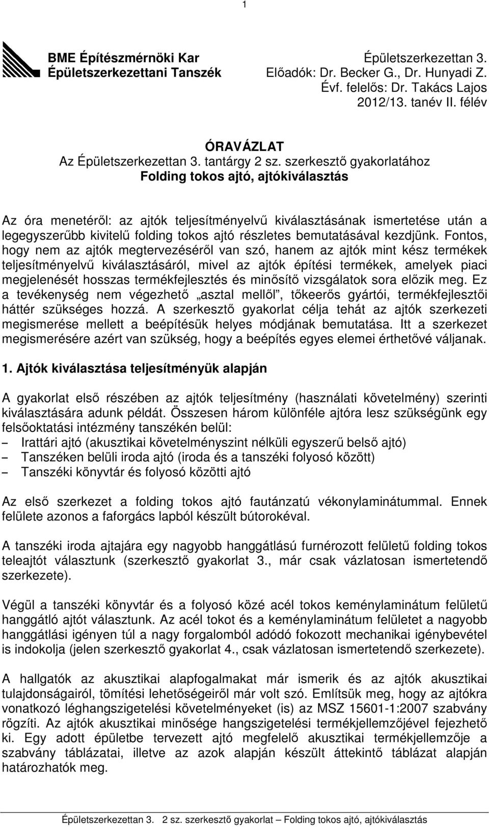 szerkesztı gyakorlatához Folding tokos ajtó, ajtókiválasztás Az óra menetérıl: az ajtók teljesítményelvő kiválasztásának ismertetése után a legegyszerőbb kivitelő folding tokos ajtó részletes