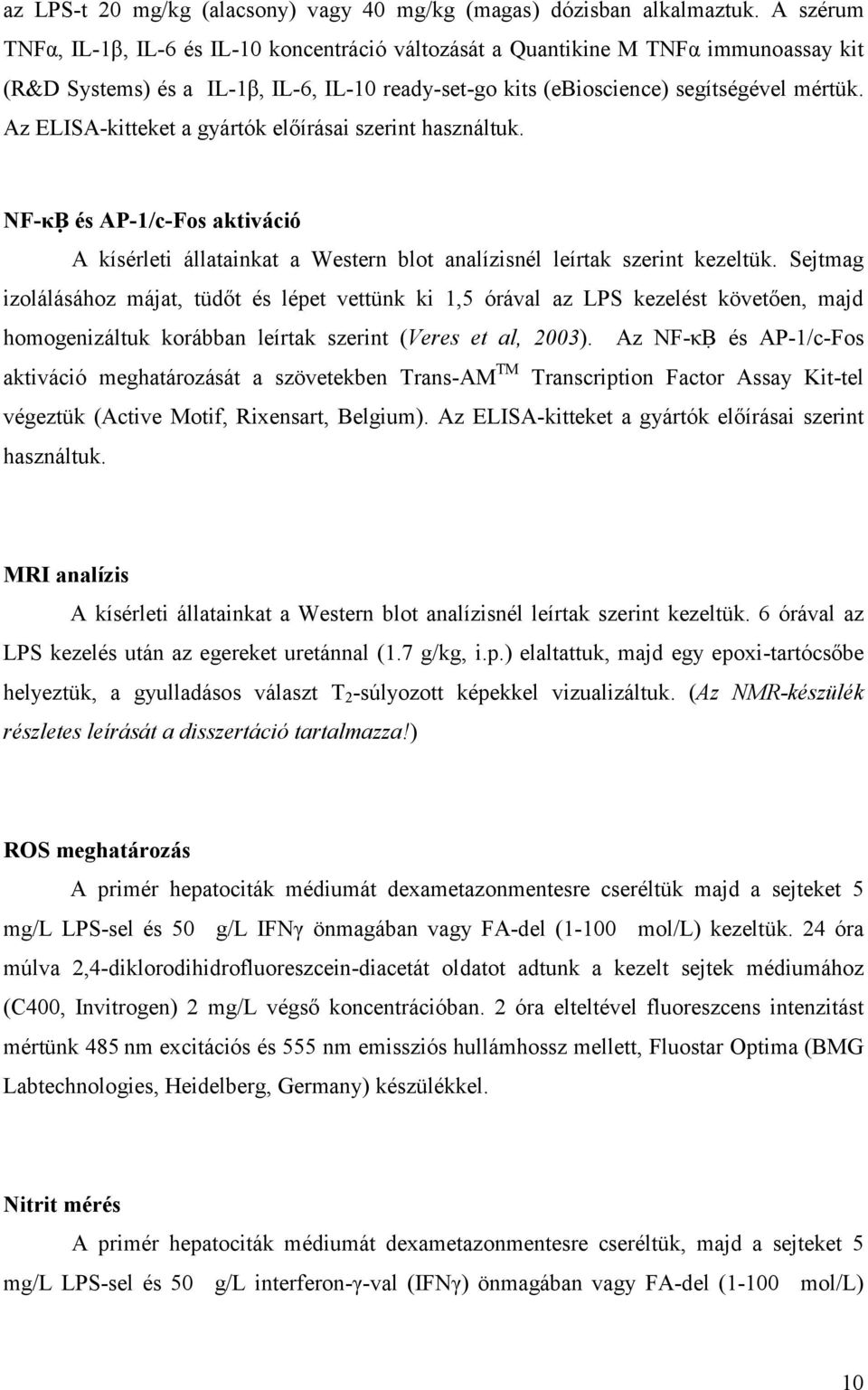 Az ELISA-kitteket a gyártók előírásai szerint használtuk. NF- és AP-1/c-Fos aktiváció A kísérleti állatainkat a Western blot analízisnél leírtak szerint kezeltük.