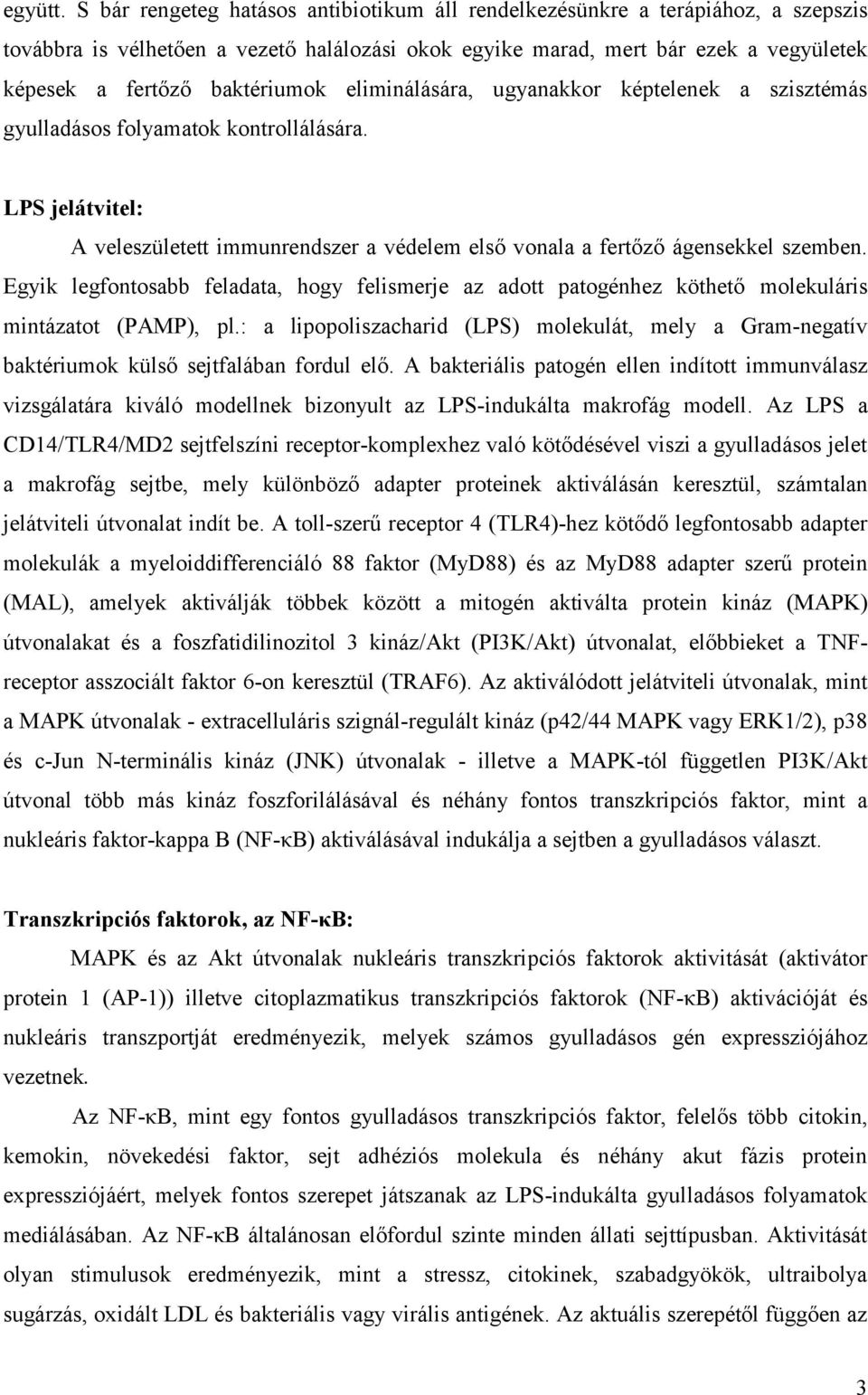 eliminálására, ugyanakkor képtelenek a szisztémás gyulladásos folyamatok kontrollálására. LPS jelátvitel: A veleszületett immunrendszer a védelem első vonala a fertőző ágensekkel szemben.
