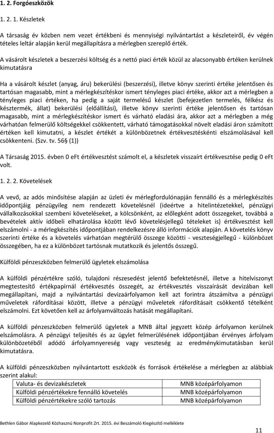 értéke jelentősen és tartósan magasabb, mint a mérlegkészítéskor ismert tényleges piaci értéke, akkor azt a mérlegben a tényleges piaci értéken, ha pedig a saját termelésű készlet (befejezetlen