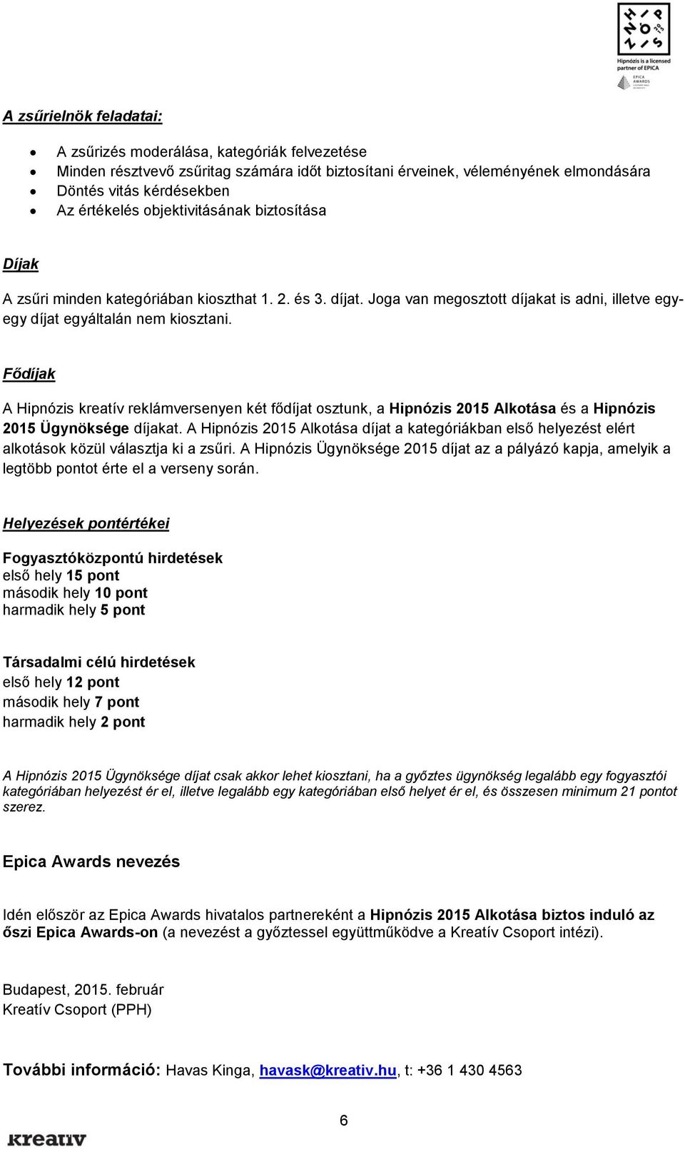 Fődíjak A Hipnózis kreatív reklámversenyen két fődíjat osztunk, a Hipnózis 2015 Alkotása és a Hipnózis 2015 Ügynöksége díjakat.