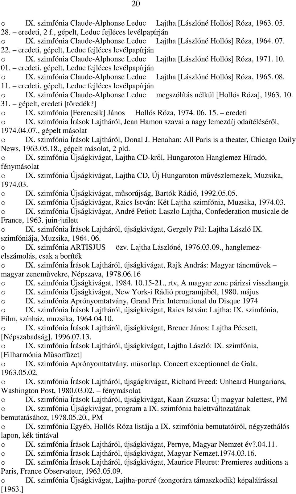 10. 01. eredeti, gépelt, Leduc fejléces levélpapírján o IX. szimfónia Claude-Alphonse Leduc Lajtha [Lászlóné Hollós] Róza, 1965. 08. 11. eredeti, gépelt, Leduc fejléces levélpapírján o IX. szimfónia Claude-Alphonse Leduc megszólítás nélkül [Hollós Róza], 1963.
