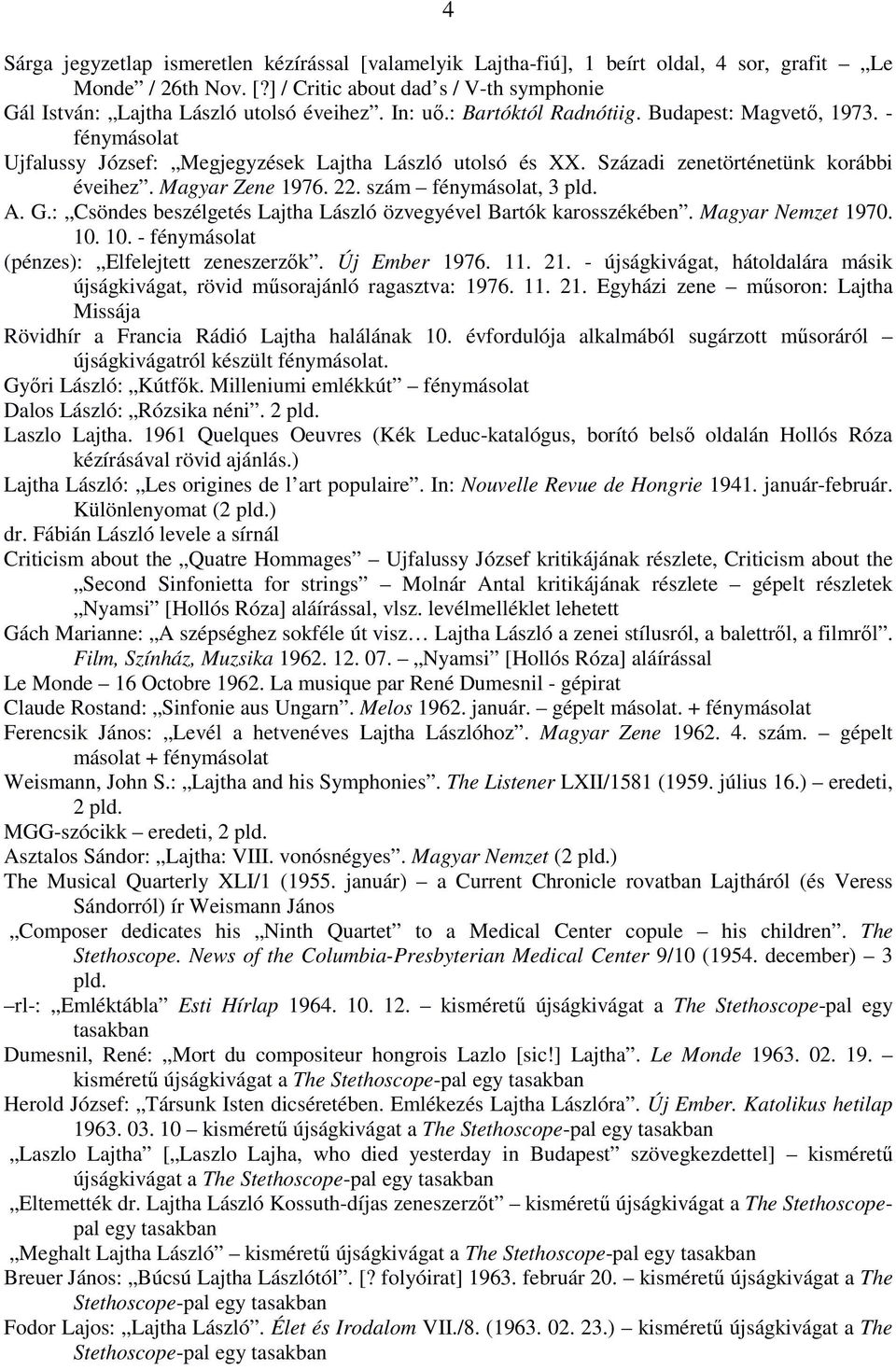 szám fénymásolat, 3 pld. A. G.: Csöndes beszélgetés Lajtha László özvegyével Bartók karosszékében. Magyar Nemzet 1970. 10. 10. - fénymásolat (pénzes): Elfelejtett zeneszerzők. Új Ember 1976. 11. 21.