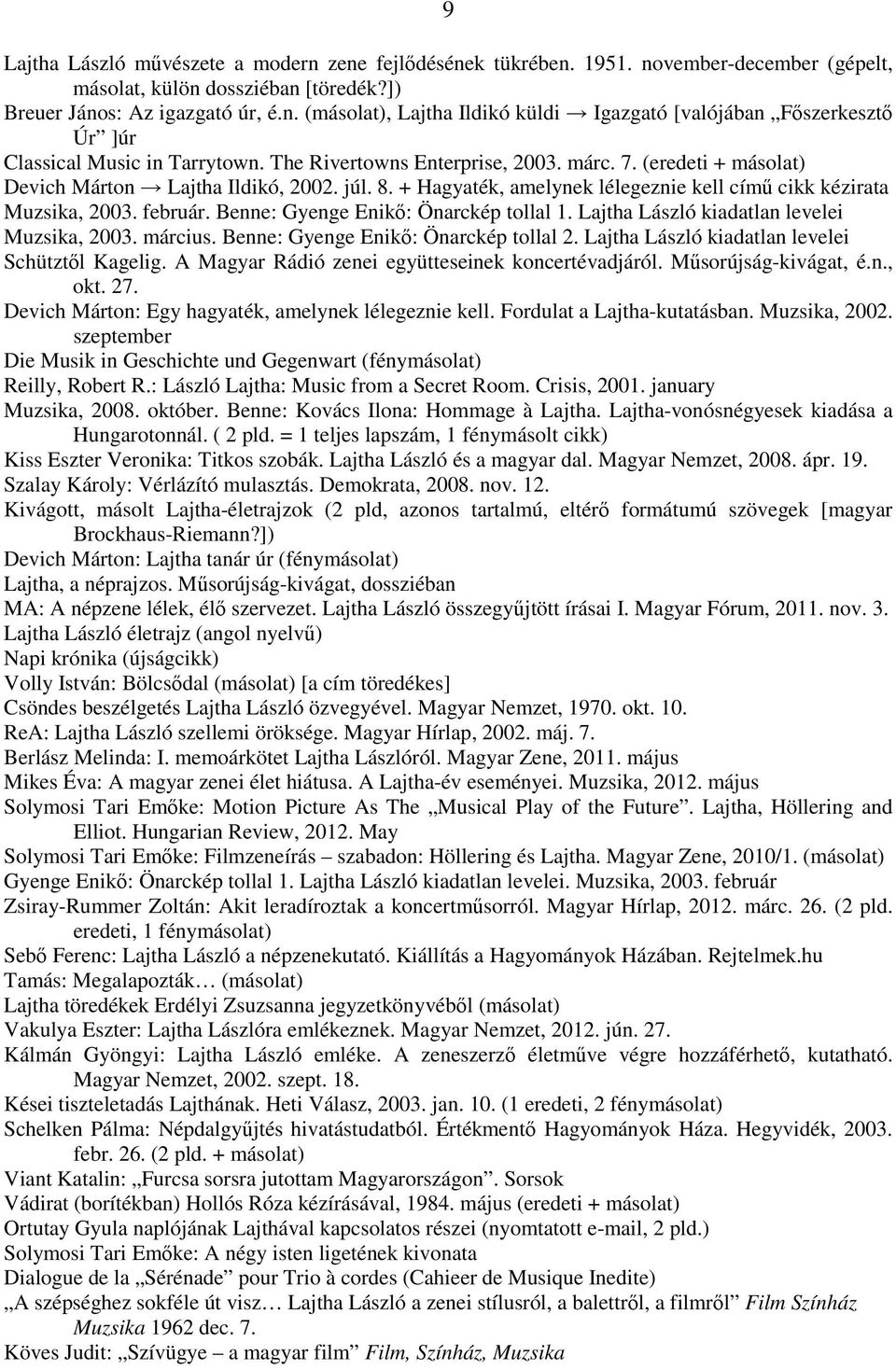 Benne: Gyenge Enikő: Önarckép tollal 1. Lajtha László kiadatlan levelei Muzsika, 2003. március. Benne: Gyenge Enikő: Önarckép tollal 2. Lajtha László kiadatlan levelei Schütztől Kagelig.