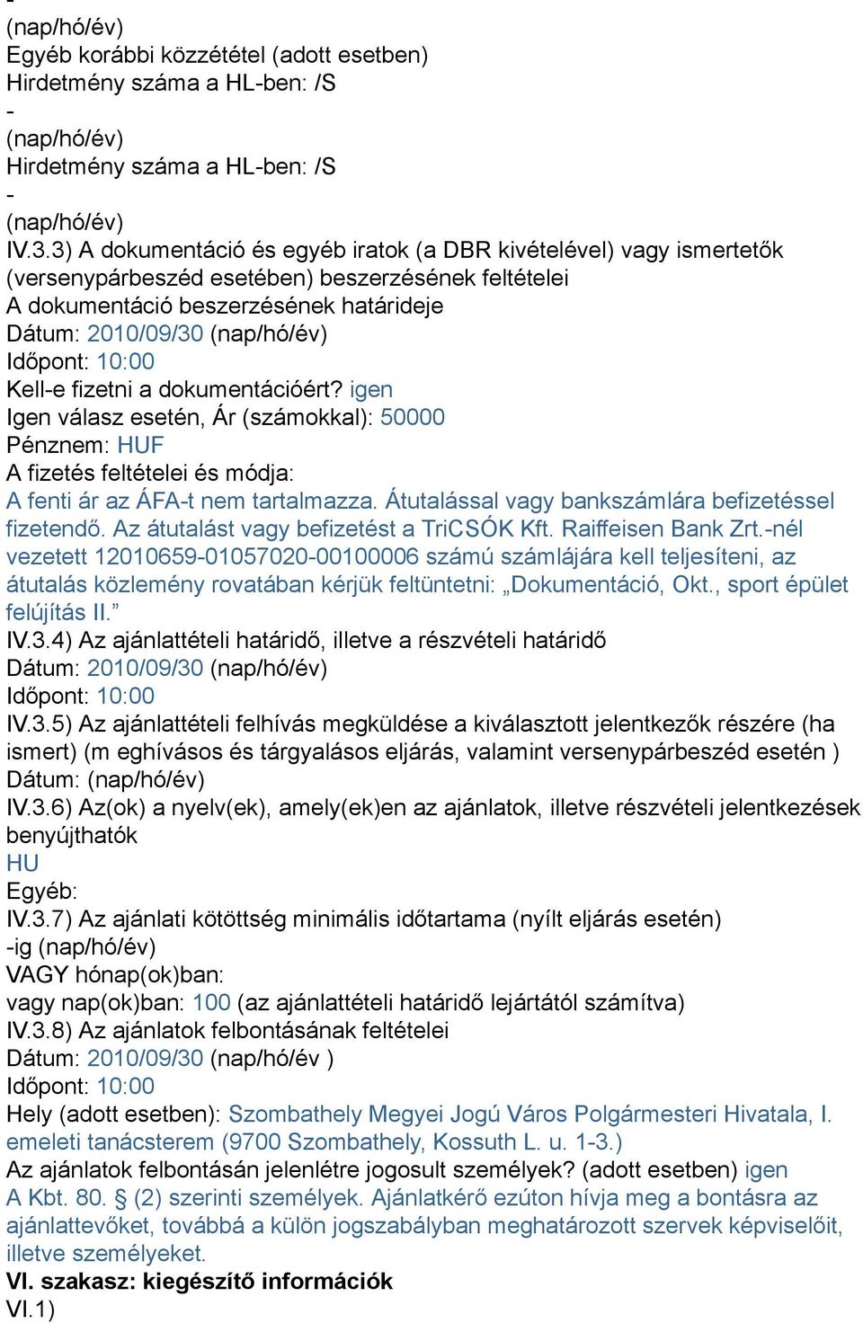 Időpont: 10:00 Kell-e fizetni a dokumentációért? igen Igen válasz esetén, Ár (számokkal): 50000 Pénznem: HUF A fizetés feltételei és módja: A fenti ár az ÁFA-t nem tartalmazza.